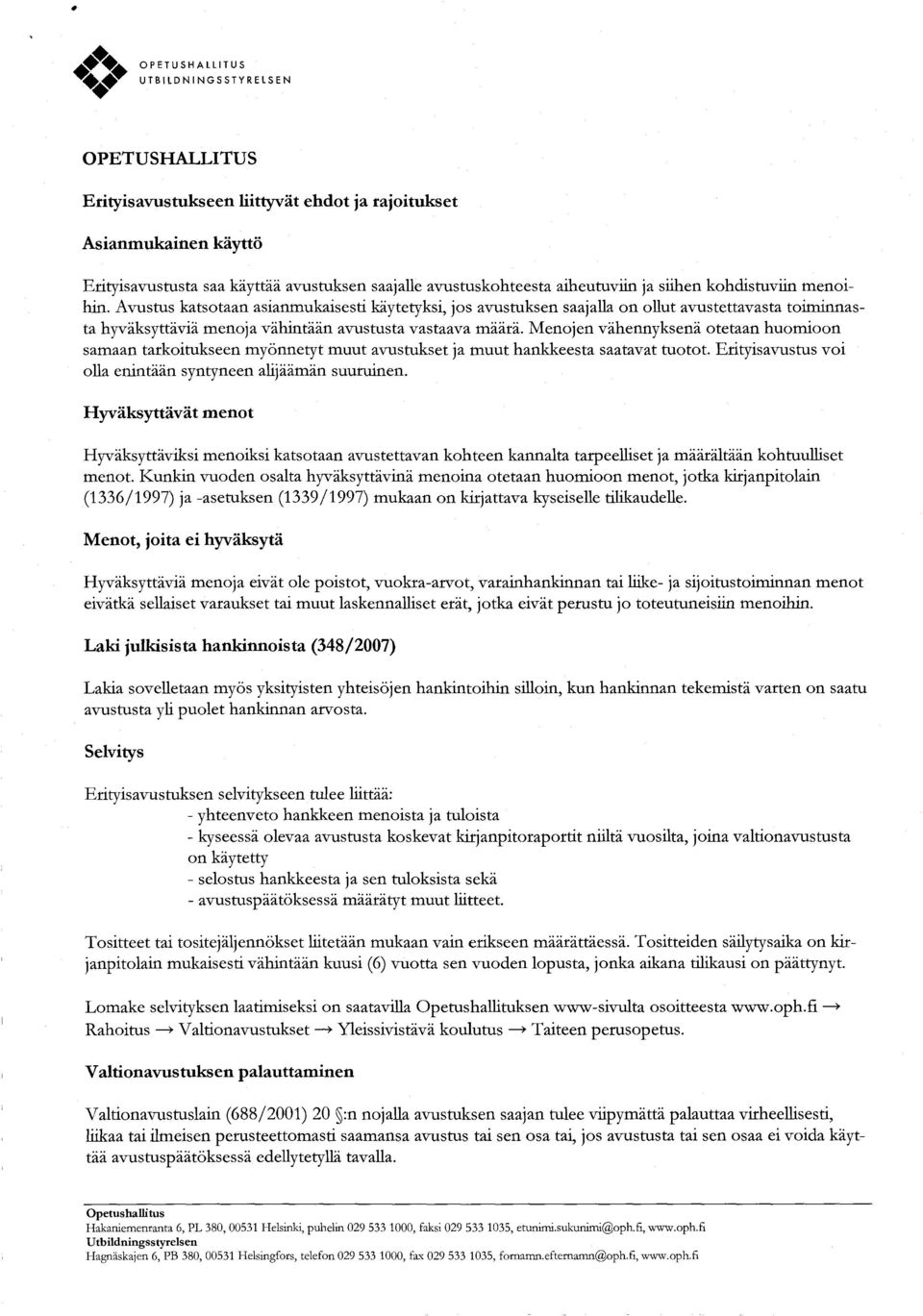 Avustus katsotaan asianmukaisesti käytetyksi, jos avustuksen saajalla on ollut avustettavasta toiminnasta hyväksyttäviä menoja vähintään avustusta vastaava määrä.