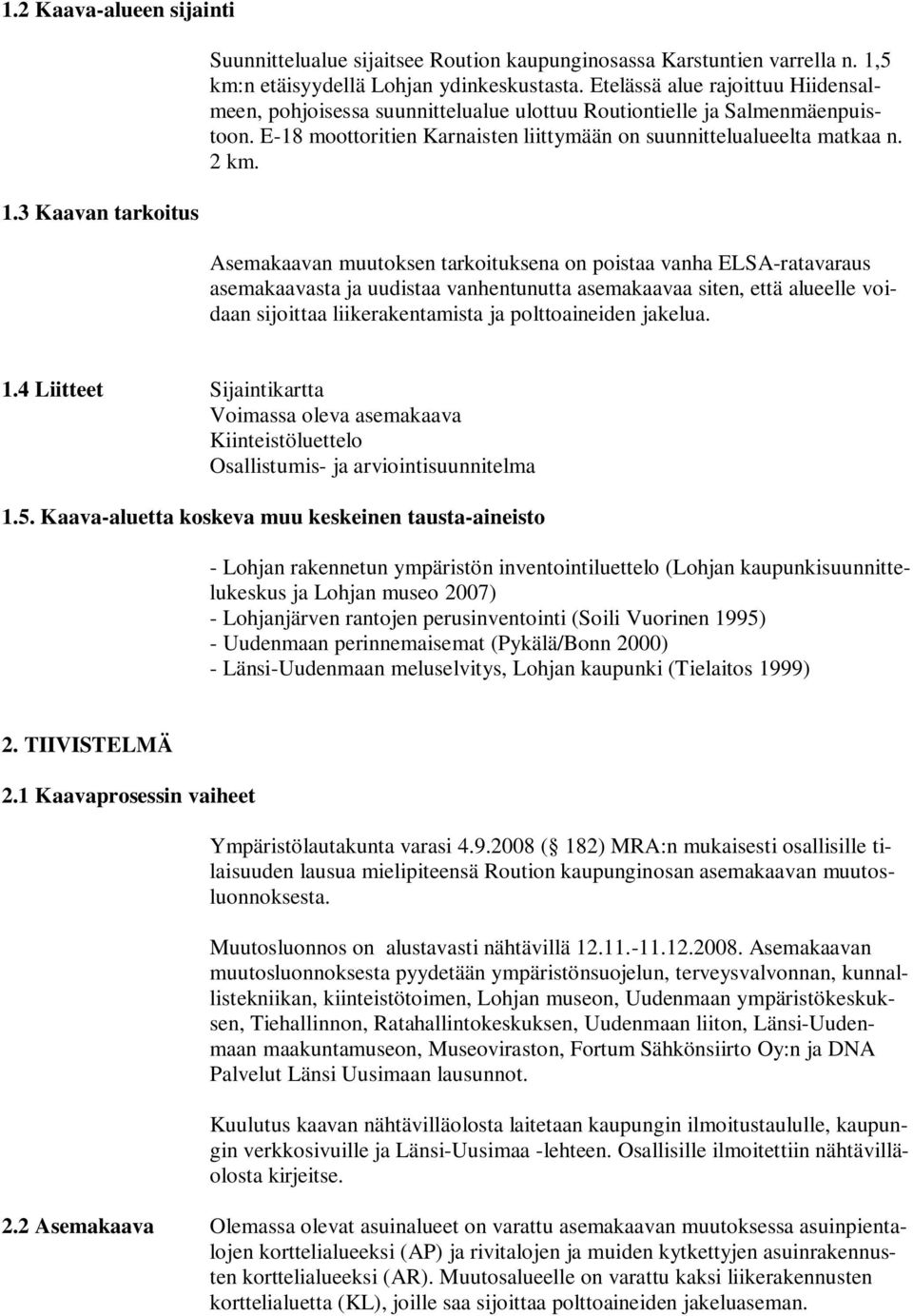 Asemakaavan muutoksen tarkoituksena on poistaa vanha ELSA-ratavaraus asemakaavasta ja uudistaa vanhentunutta asemakaavaa siten, että alueelle voidaan sijoittaa liikerakentamista ja polttoaineiden