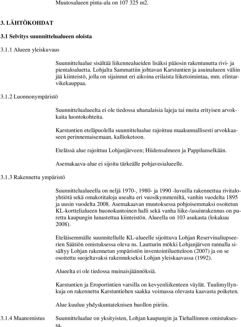 Suunnittelualueelta ei ole tiedossa uhanalaisia lajeja tai muita erityisen arvokkaita luontokohteita.