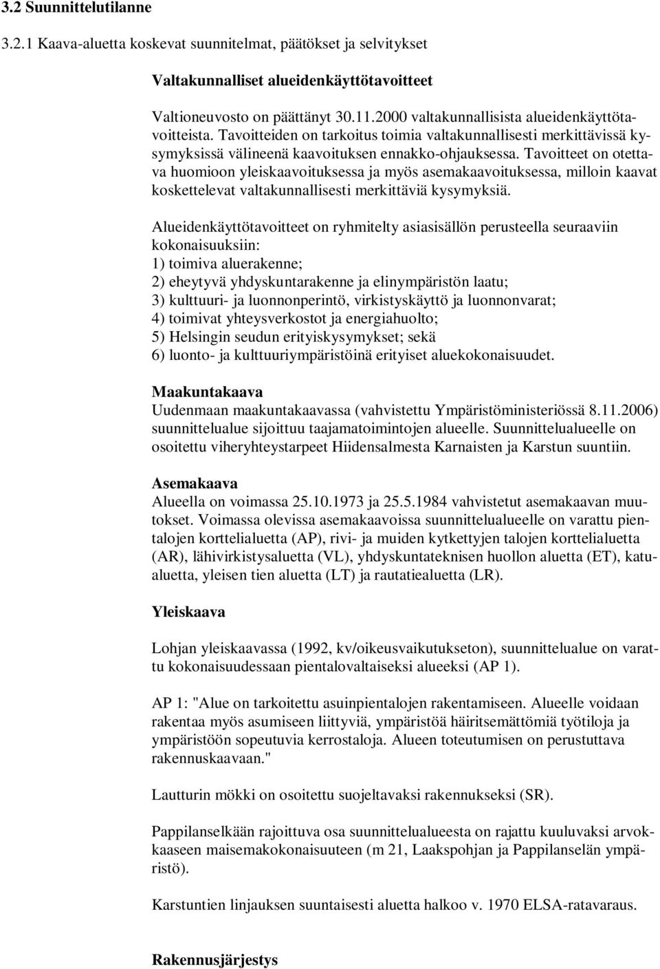 Tavoitteet on otettava huomioon yleiskaavoituksessa ja myös asemakaavoituksessa, milloin kaavat koskettelevat valtakunnallisesti merkittäviä kysymyksiä.