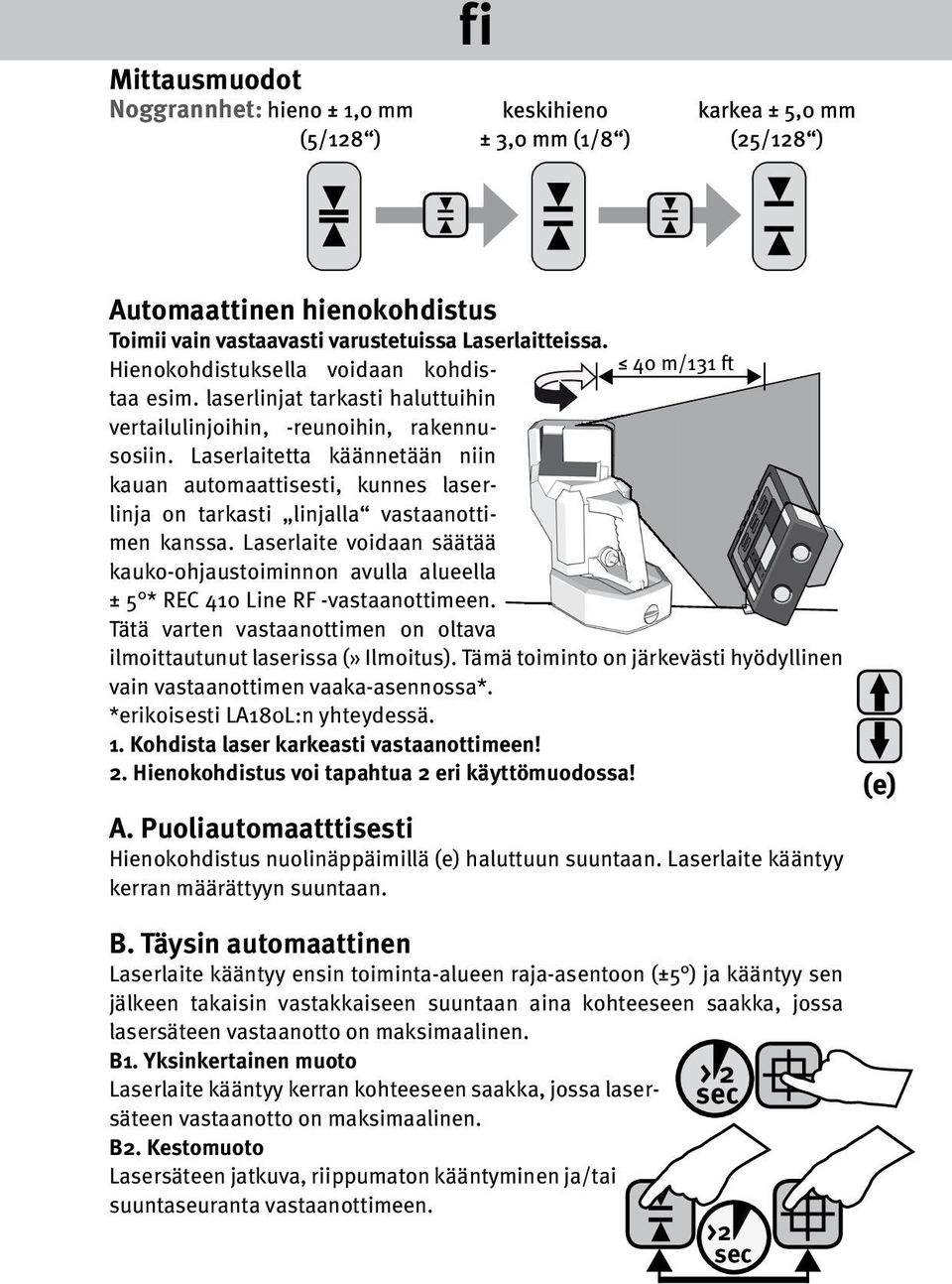 Laserlaitetta käännetään niin kauan automaattisesti, kunnes laserlinja on tarkasti linjalla vastaanottimen kanssa.