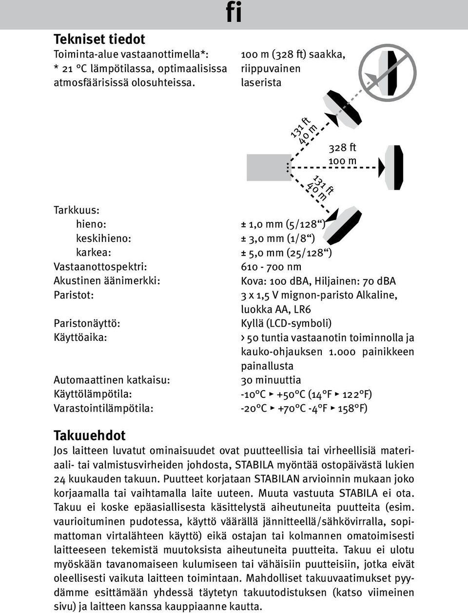 Automaattinen katkaisu: Käyttölämpötila: Varastointilämpötila: 40 m ± 1,0 mm (5/128 ) ± 3,0 mm (1/8 ) ± 5,0 mm (25/128 ) 610-700 nm Kova: 100 dba, Hiljainen: 70 dba 3 x 1,5 V mignon-paristo Alkaline,