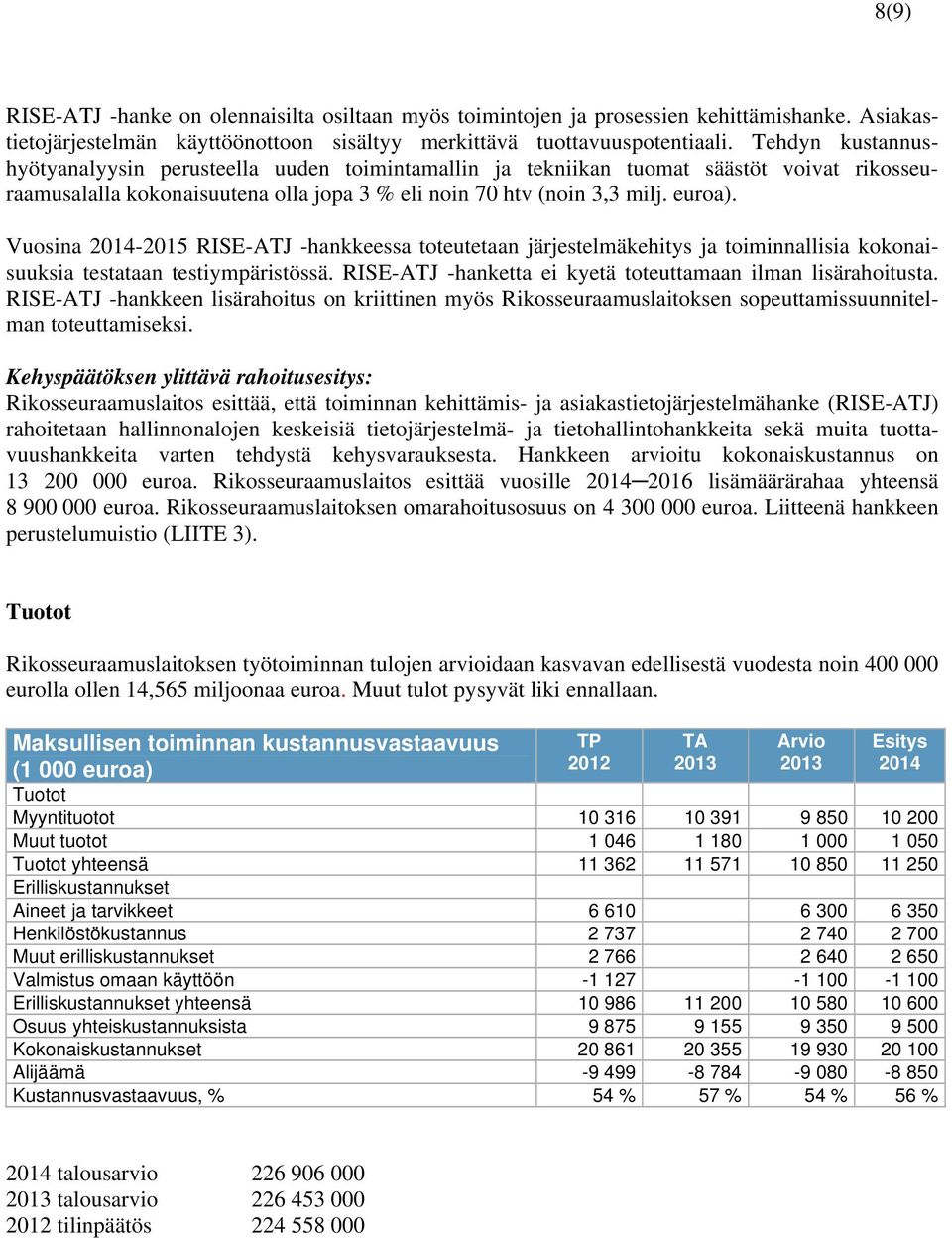 Vuosina -2015 RISE-ATJ -hankkeessa toteutetaan järjestelmäkehitys ja toiminnallisia kokonaisuuksia testataan testiympäristössä. RISE-ATJ -hanketta ei kyetä toteuttamaan ilman lisärahoitusta.