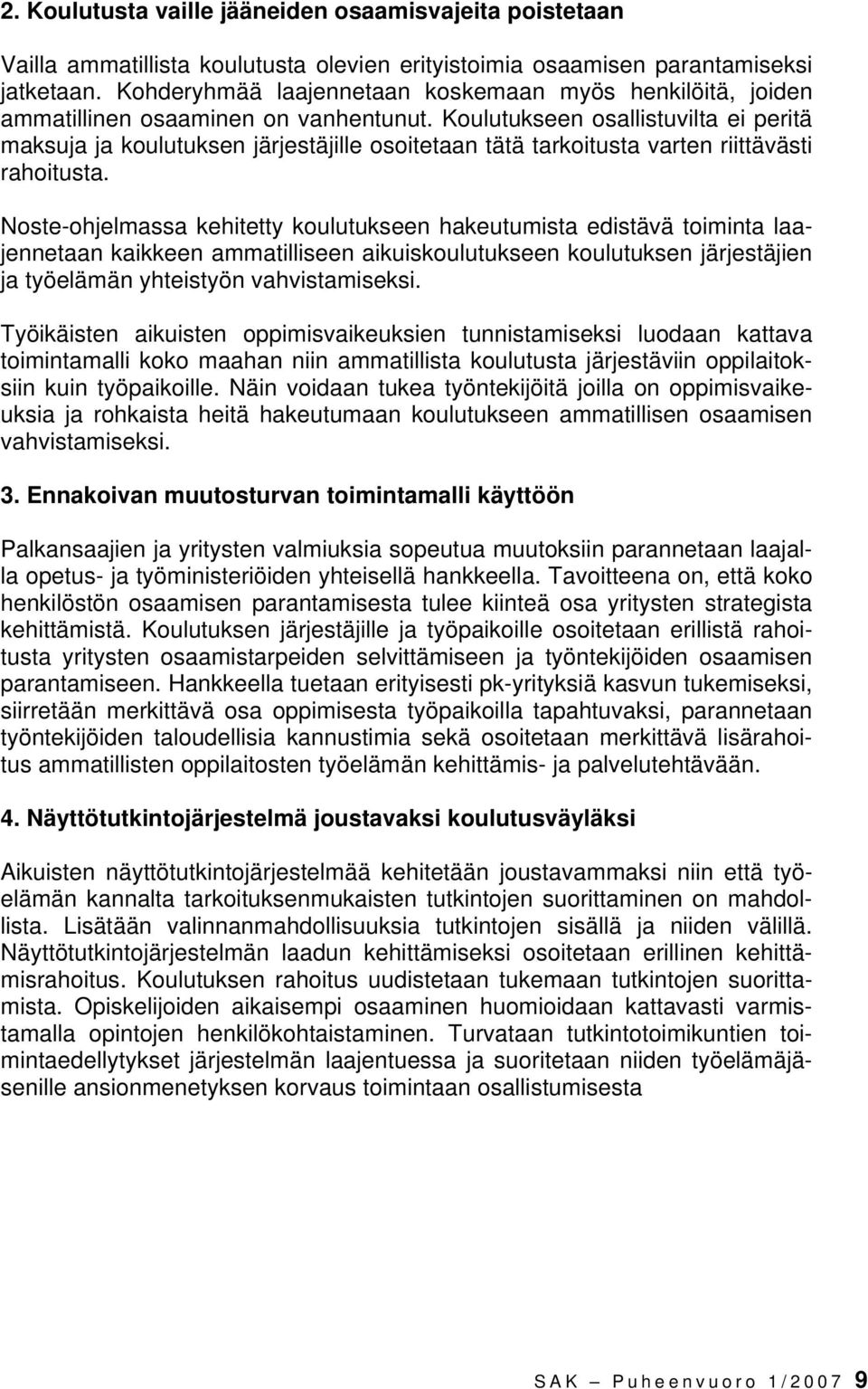 Koulutukseen osallistuvilta ei peritä maksuja ja koulutuksen järjestäjille osoitetaan tätä tarkoitusta varten riittävästi rahoitusta.