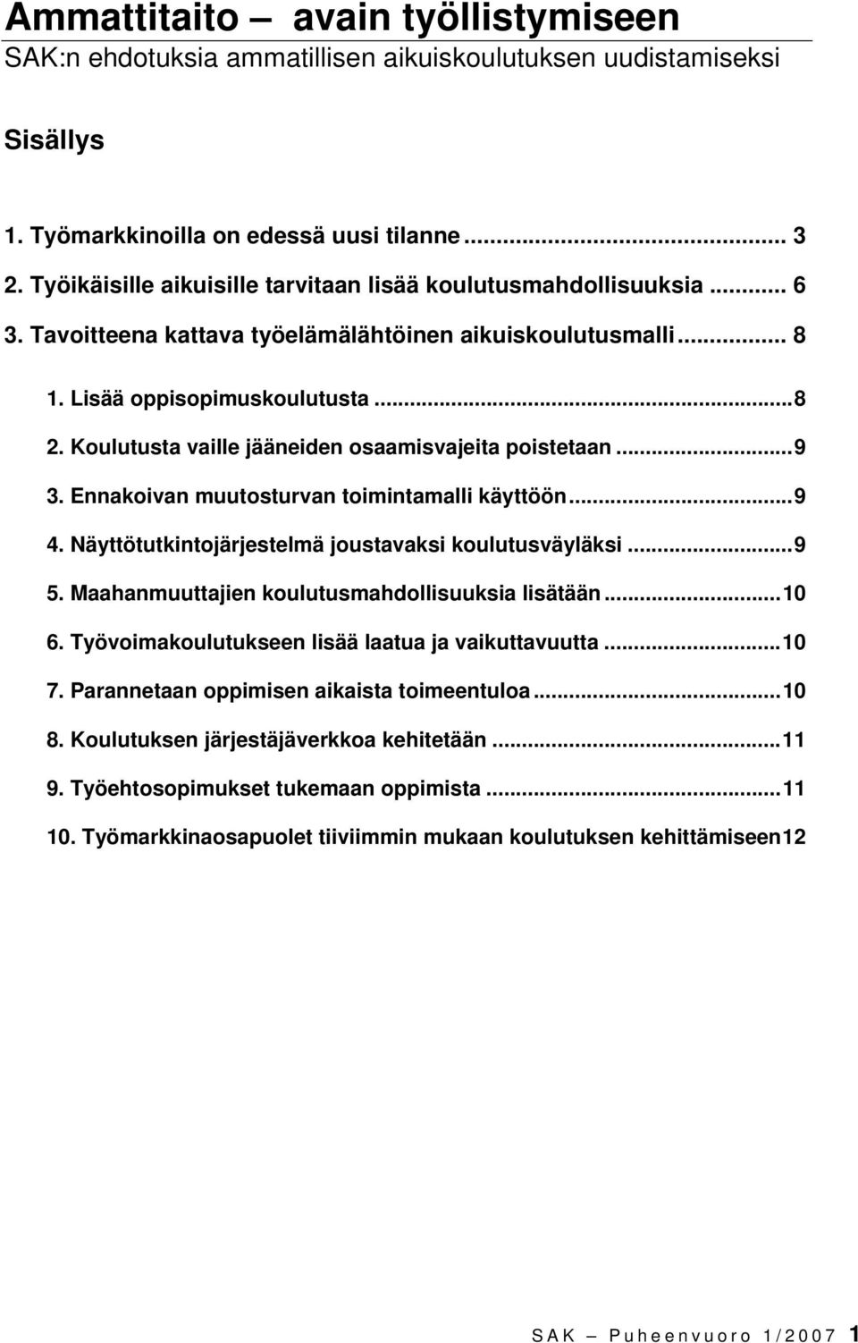 Koulutusta vaille jääneiden osaamisvajeita poistetaan...9 3. Ennakoivan muutosturvan toimintamalli käyttöön...9 4. Näyttötutkintojärjestelmä joustavaksi koulutusväyläksi...9 5.