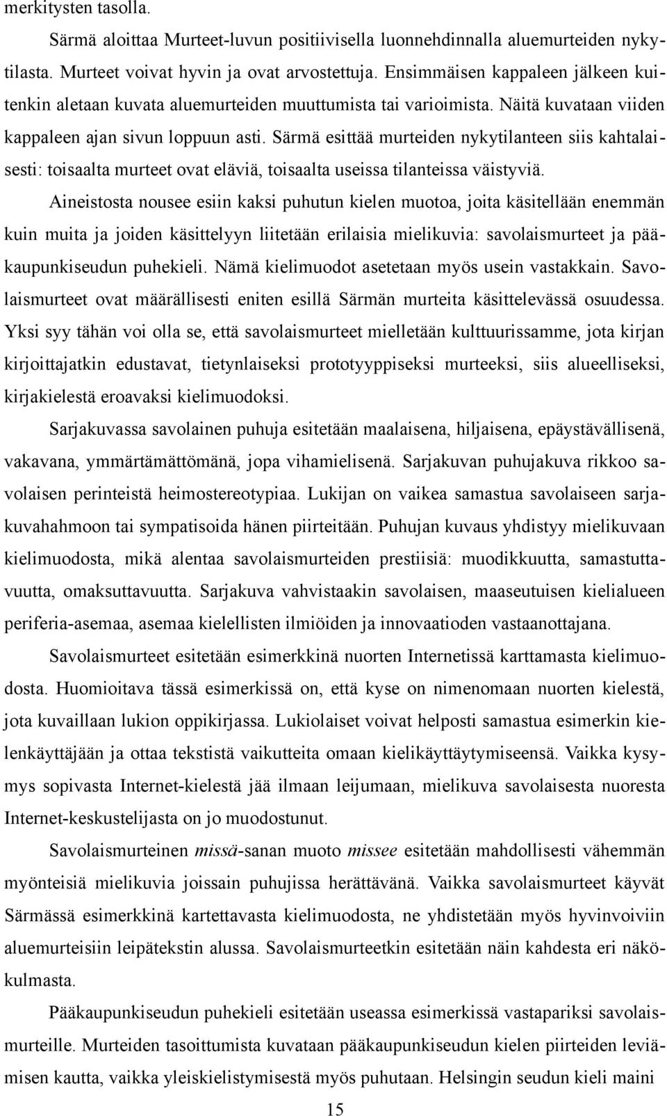 Särmä esittää murteiden nykytilanteen siis kahtalaisesti: toisaalta murteet ovat eläviä, toisaalta useissa tilanteissa väistyviä.