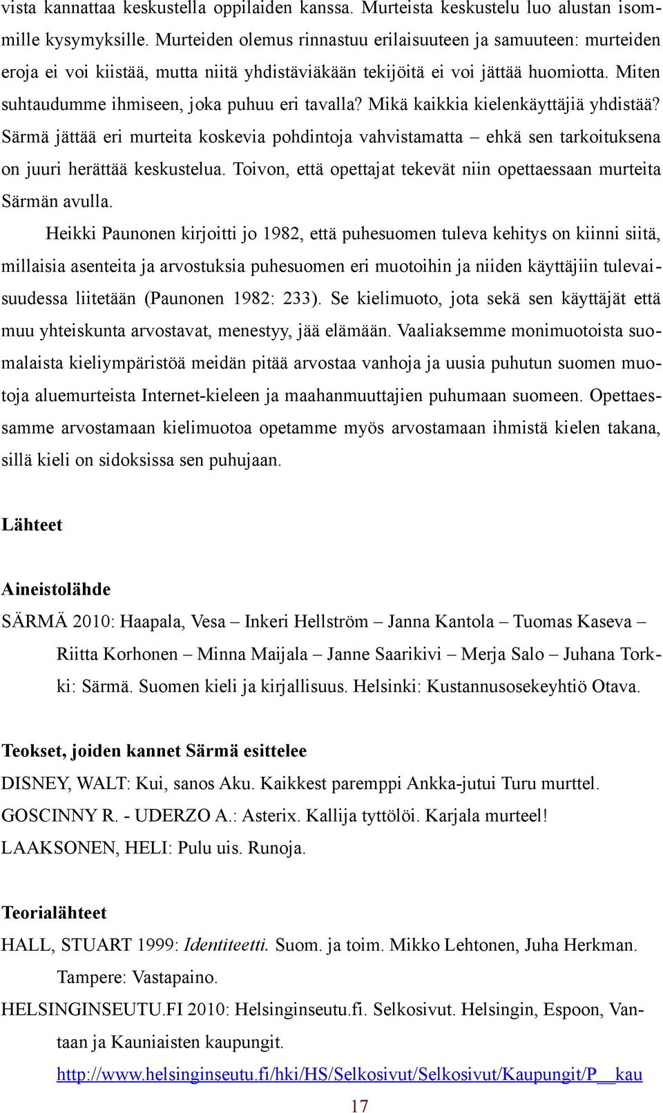 Mikä kaikkia kielenkäyttäjiä yhdistää? Särmä jättää eri murteita koskevia pohdintoja vahvistamatta ehkä sen tarkoituksena on juuri herättää keskustelua.