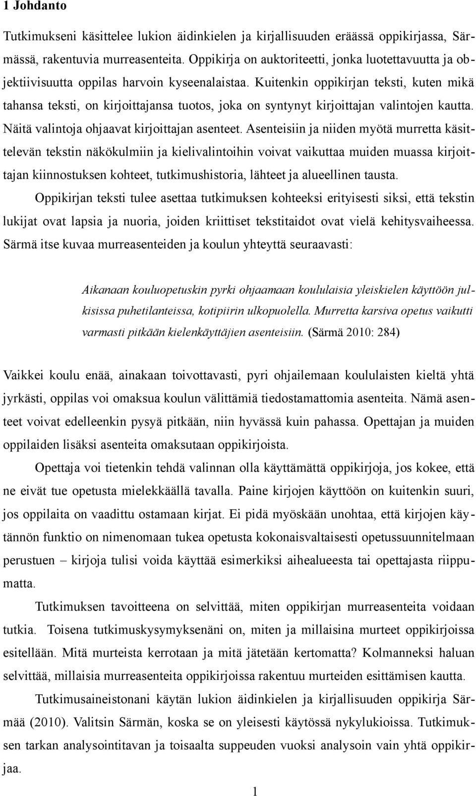 Kuitenkin oppikirjan teksti, kuten mikä tahansa teksti, on kirjoittajansa tuotos, joka on syntynyt kirjoittajan valintojen kautta. Näitä valintoja ohjaavat kirjoittajan asenteet.