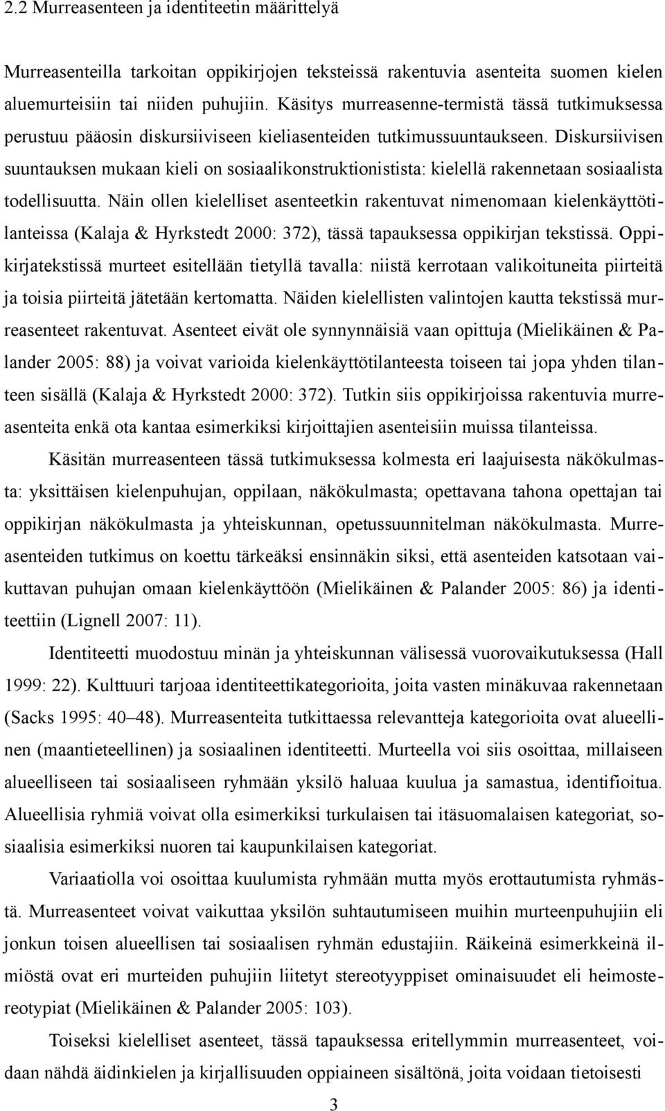 Diskursiivisen suuntauksen mukaan kieli on sosiaalikonstruktionistista: kielellä rakennetaan sosiaalista todellisuutta.