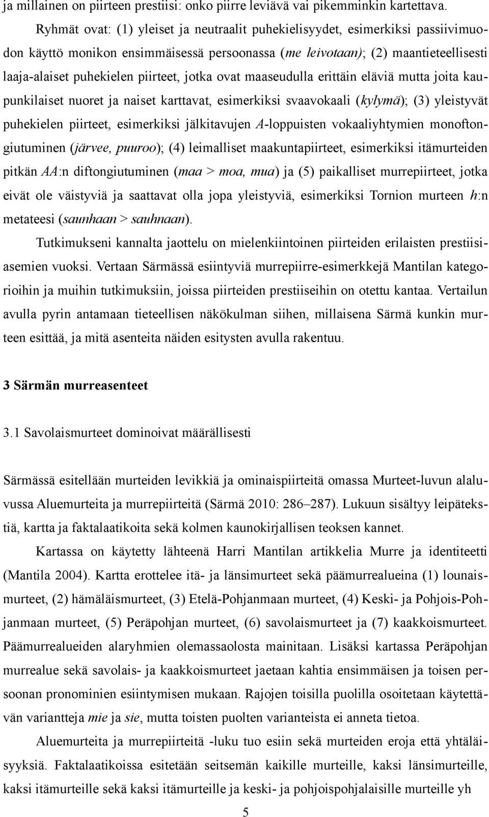 jotka ovat maaseudulla erittäin eläviä mutta joita kaupunkilaiset nuoret ja naiset karttavat, esimerkiksi svaavokaali (kylymä); (3) yleistyvät puhekielen piirteet, esimerkiksi jälkitavujen