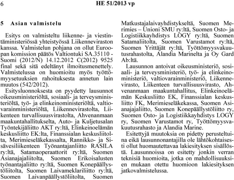 Valmistelussa on huomioitu myös työttömyysetuuksien rahoituksesta annetun lain muutos (542/2012).