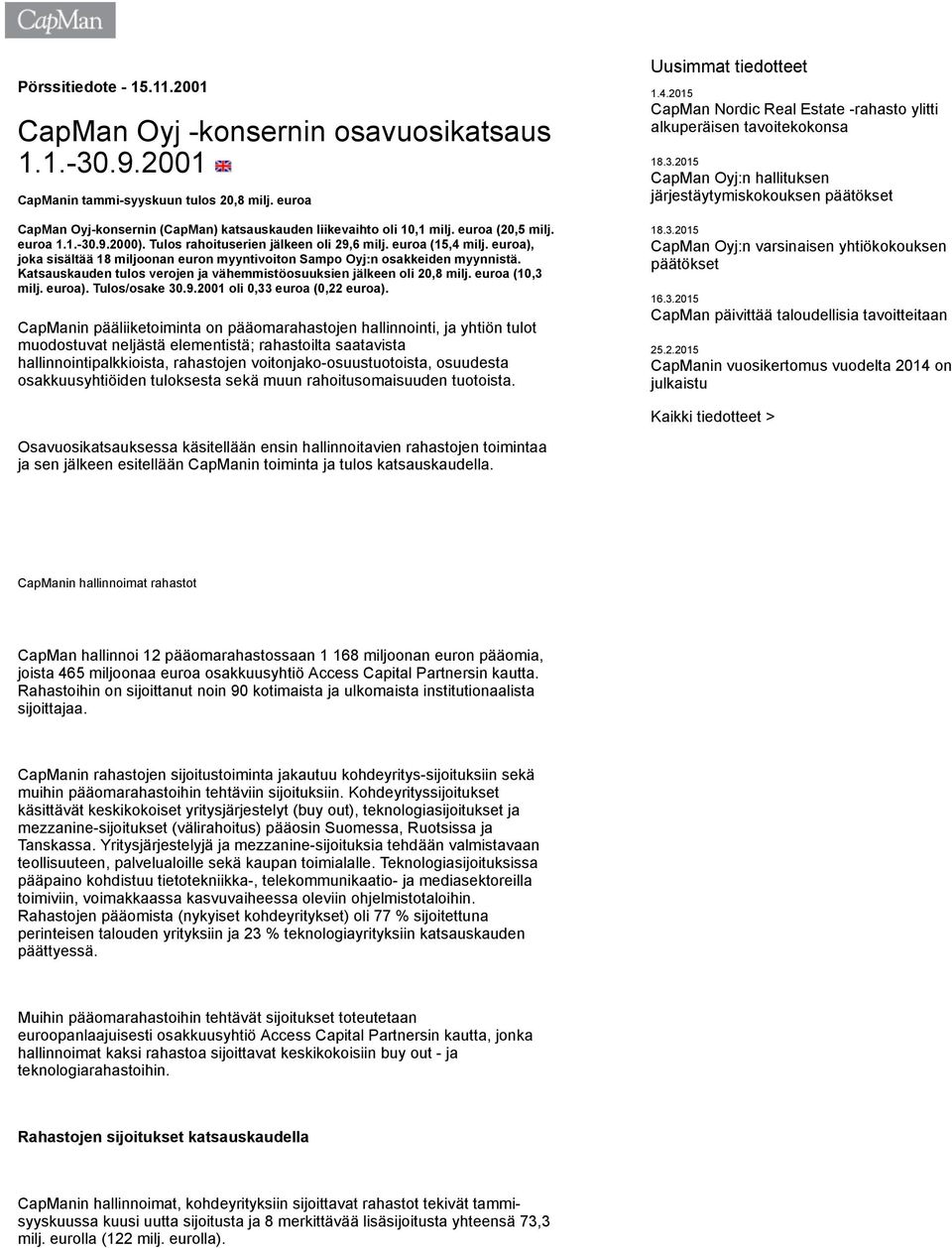 Katsauskauden tulos verojen ja vähemmistöosuuksien jälkeen oli 20,8 milj. euroa (10,3 milj. euroa). Tulos/osake 30.9.2001 oli 0,33 euroa (0,22 euroa).