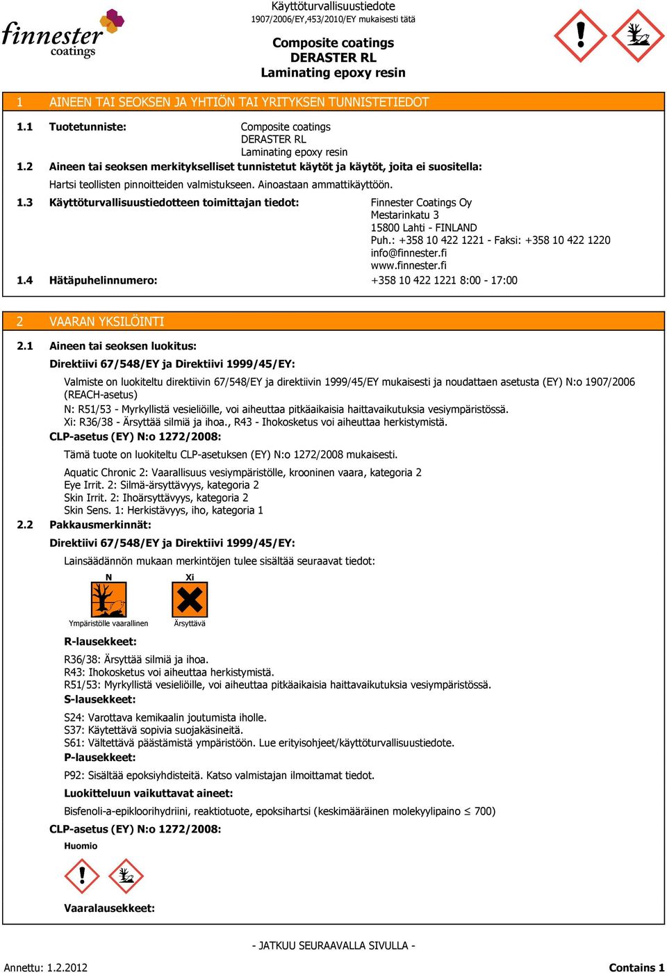 valmistukseen. Ainoastaan ammattikäyttöön. Käyttöturvallisuustiedotteen toimittajan tiedot: Hätäpuhelinnumero: Finnester Coatings Oy Mestarinkatu 3 15800 Lahti - FINLAND Puh.