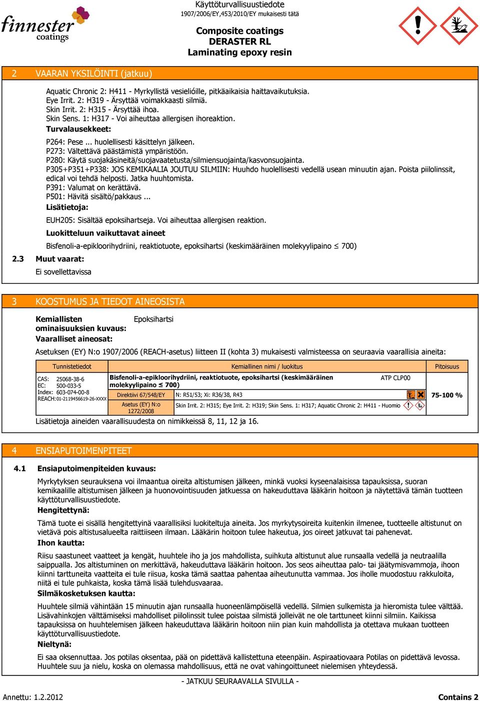 P280: Käytä suojakäsineitä/suojavaatetusta/silmiensuojainta/kasvonsuojainta. P305+P351+P338: JOS KEMIKAALIA JOUTUU SILMIIN: Huuhdo huolellisesti vedellä usean minuutin ajan.