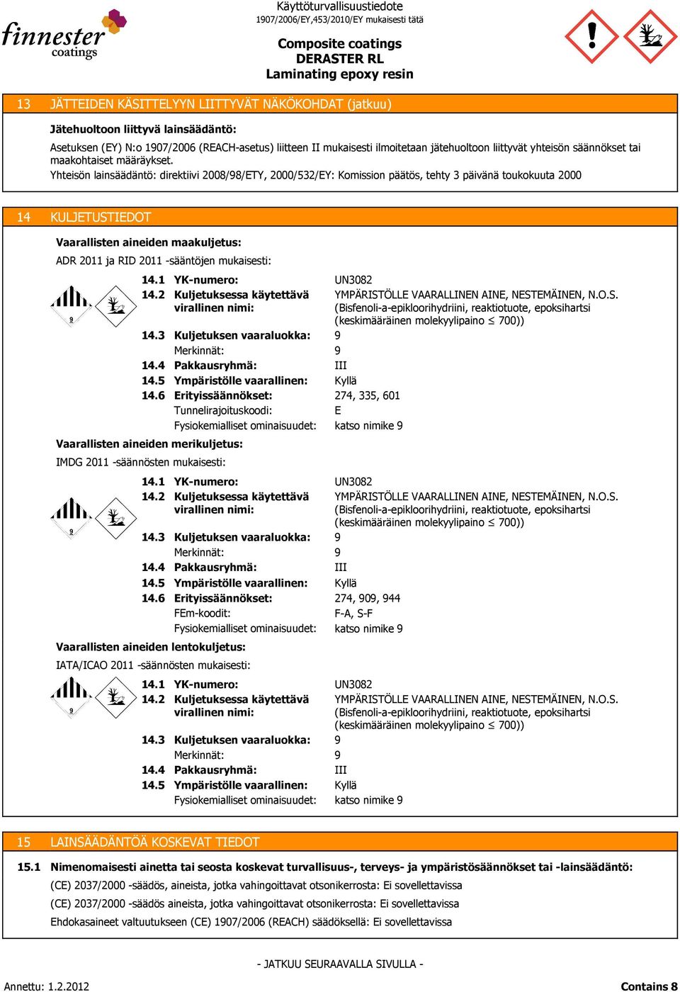Yhteisön lainsäädäntö: direktiivi 2008/8/ETY, 2000/532/EY: Komission päätös, tehty 3 päivänä toukokuuta 2000 14 KULJETUSTIEDOT Vaarallisten aineiden maakuljetus: ADR 2011 ja RID 2011 -sääntöjen