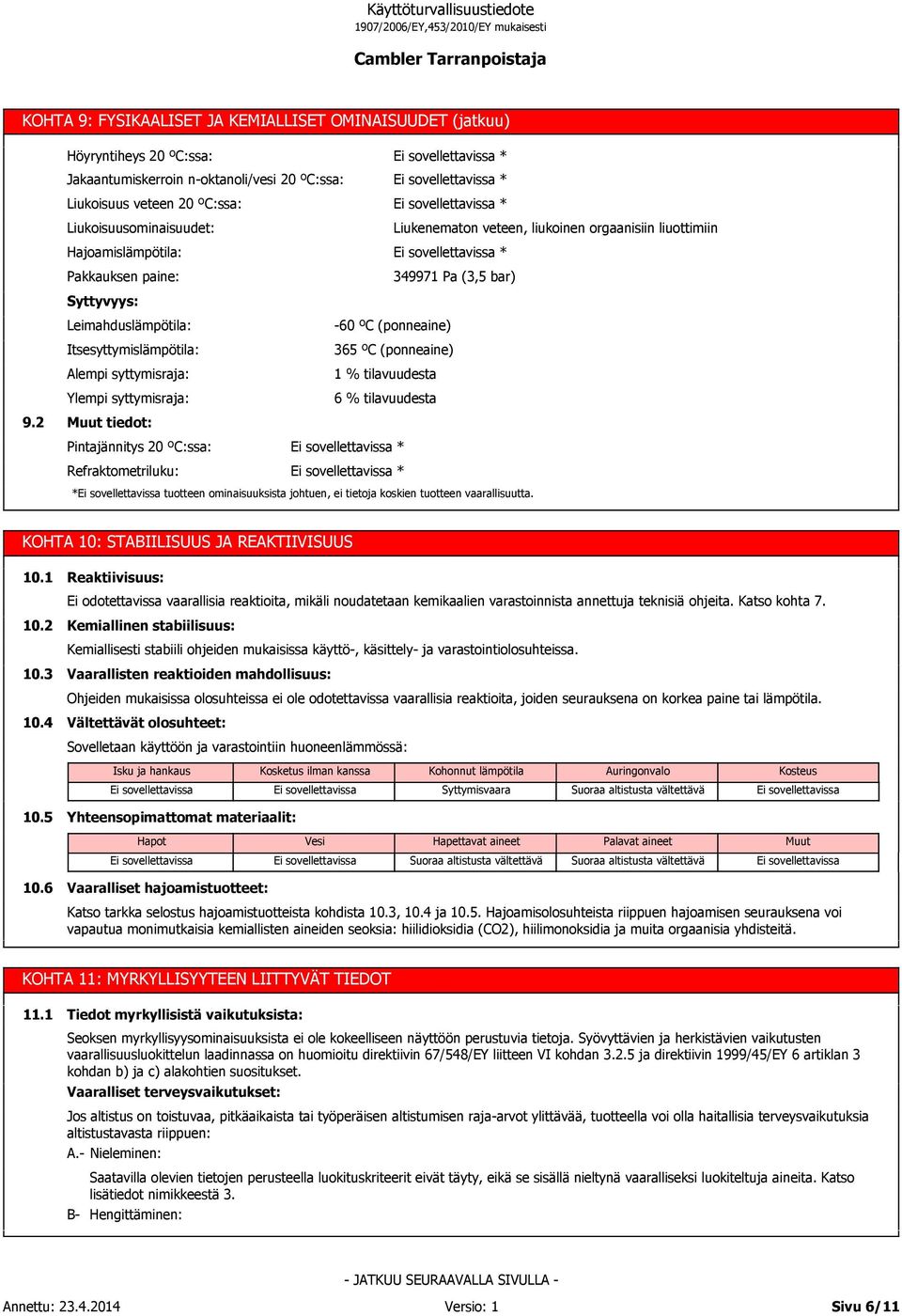 2 Syttyvyys: Leimahduslämpötila: Itsesyttymislämpötila: Alempi syttymisraja: Ylempi syttymisraja: Muut tiedot: Pintajännitys 20 ºC:ssa: Refraktometriluku: -60 ºC (ponneaine) 365 ºC (ponneaine) 1 %