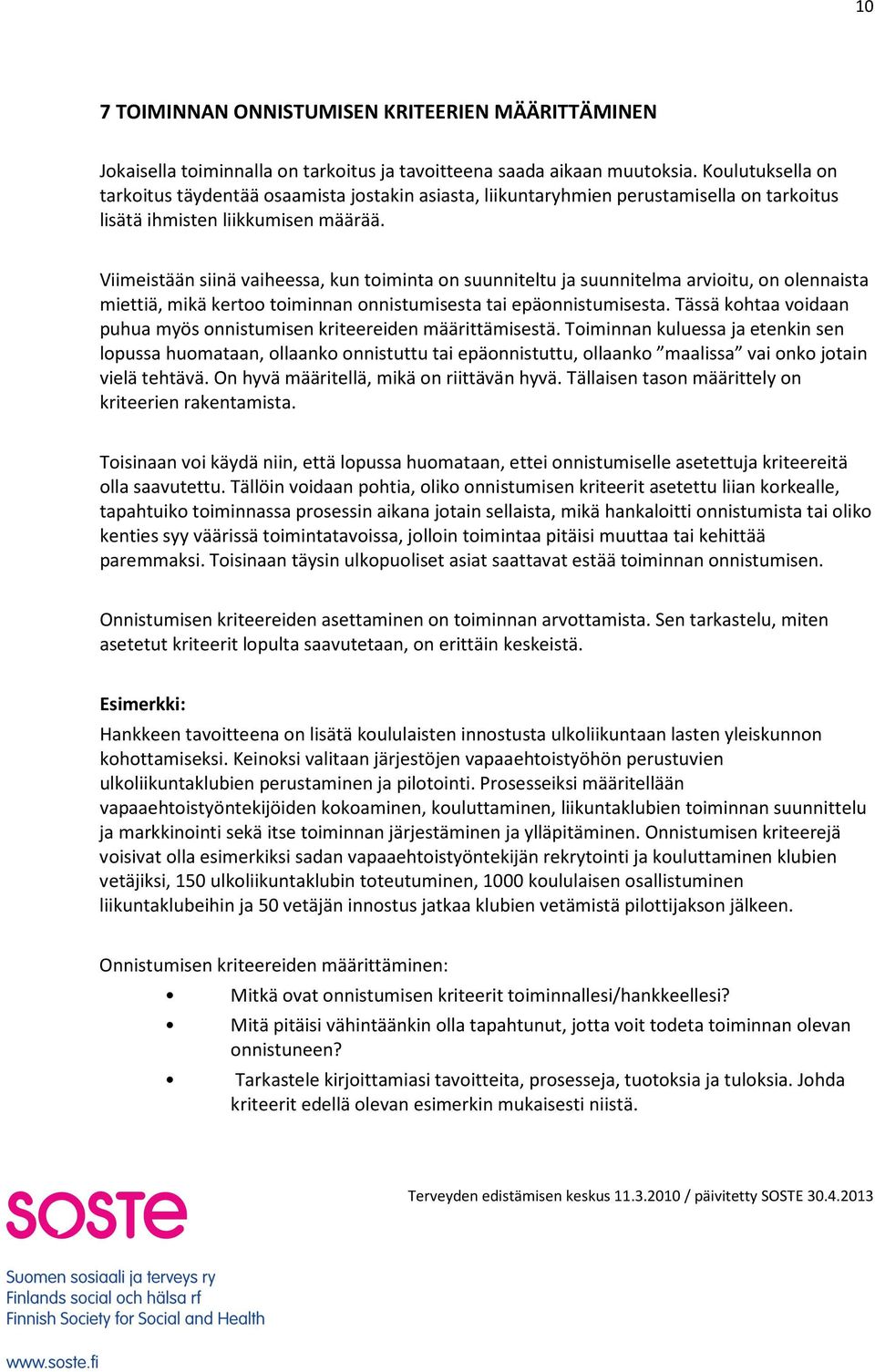 Viimeistään siinä vaiheessa, kun toiminta on suunniteltu ja suunnitelma arvioitu, on olennaista miettiä, mikä kertoo toiminnan onnistumisesta tai epäonnistumisesta.