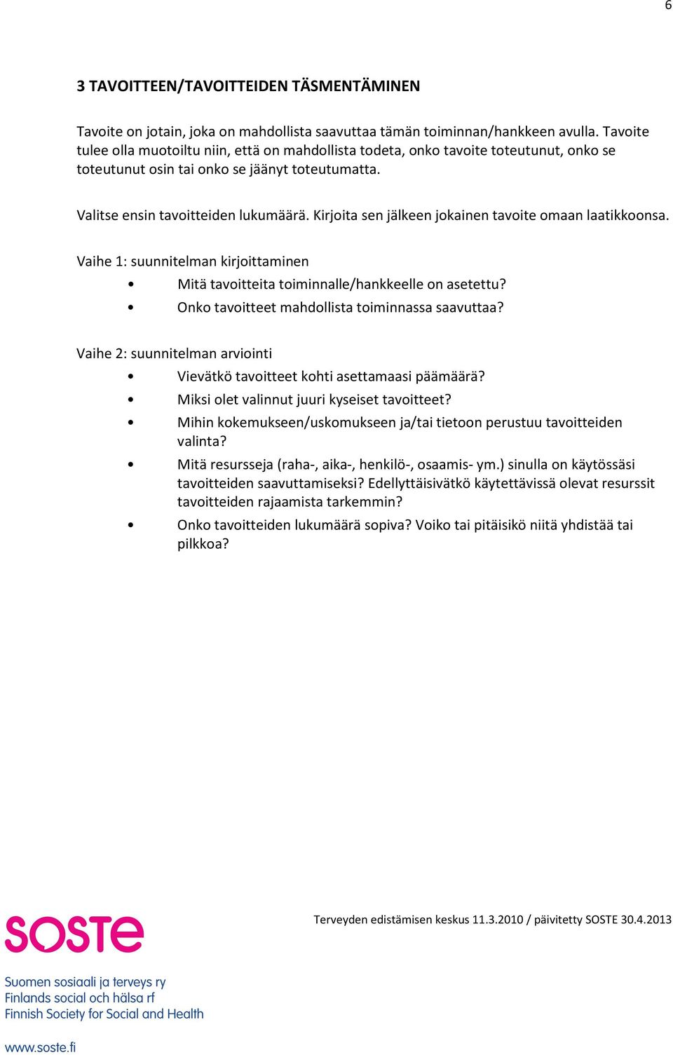 Kirjoita sen jälkeen jokainen tavoite omaan laatikkoonsa. Mitä tavoitteita toiminnalle/hankkeelle on asetettu? Onko tavoitteet mahdollista toiminnassa saavuttaa?