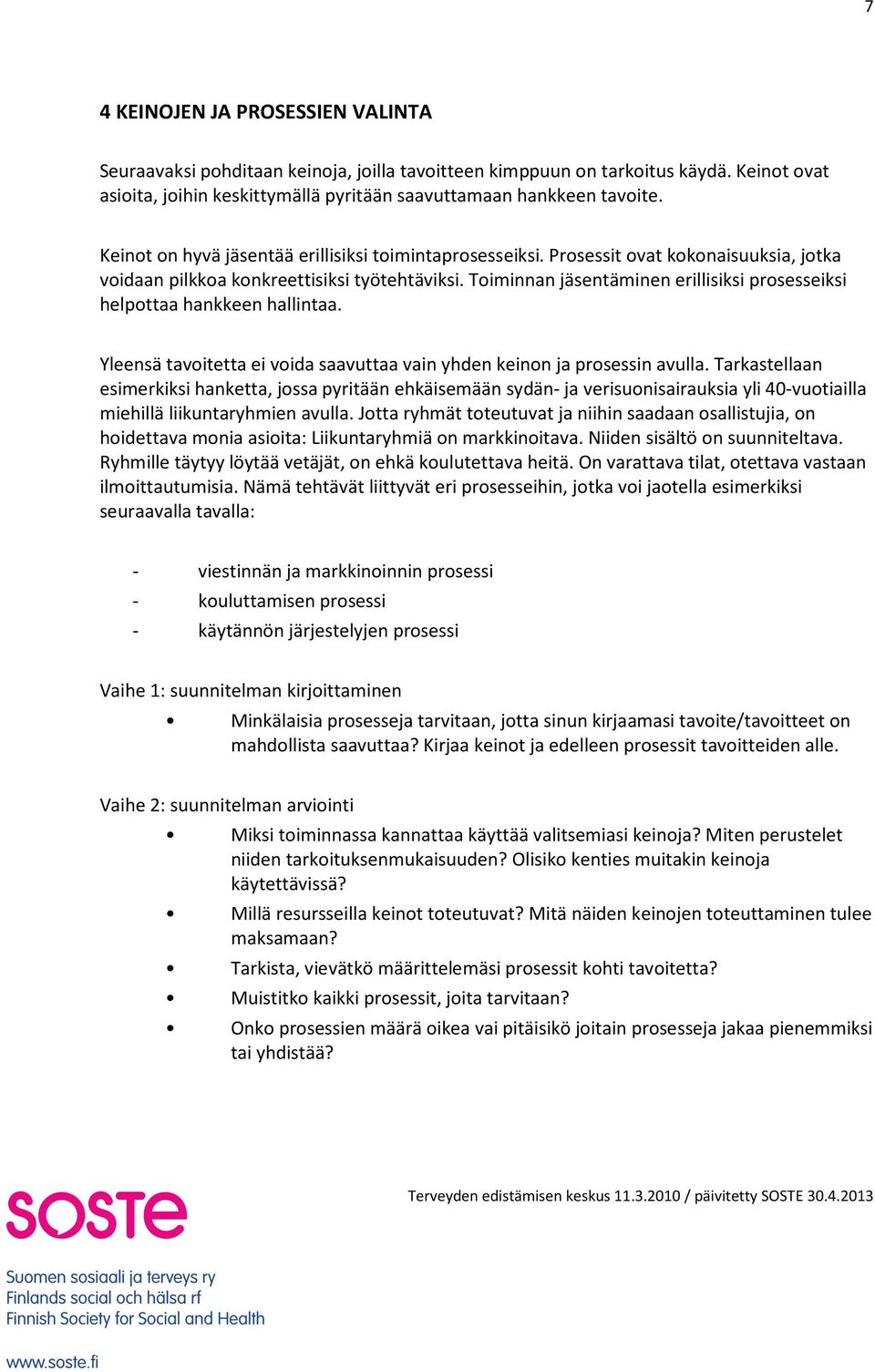 Toiminnan jäsentäminen erillisiksi prosesseiksi helpottaa hankkeen hallintaa. Yleensä tavoitetta ei voida saavuttaa vain yhden keinon ja prosessin avulla.