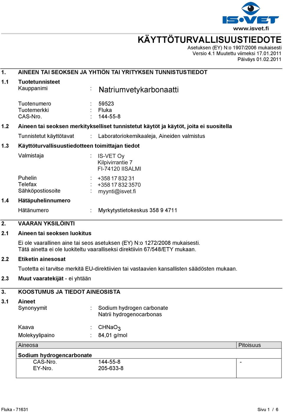 2 Aineen tai seoksen merkitykselliset tunnistetut käytöt ja käytöt, joita ei suositella Tunnistetut käyttötavat : Laboratoriokemikaaleja, Aineiden valmistus 1.