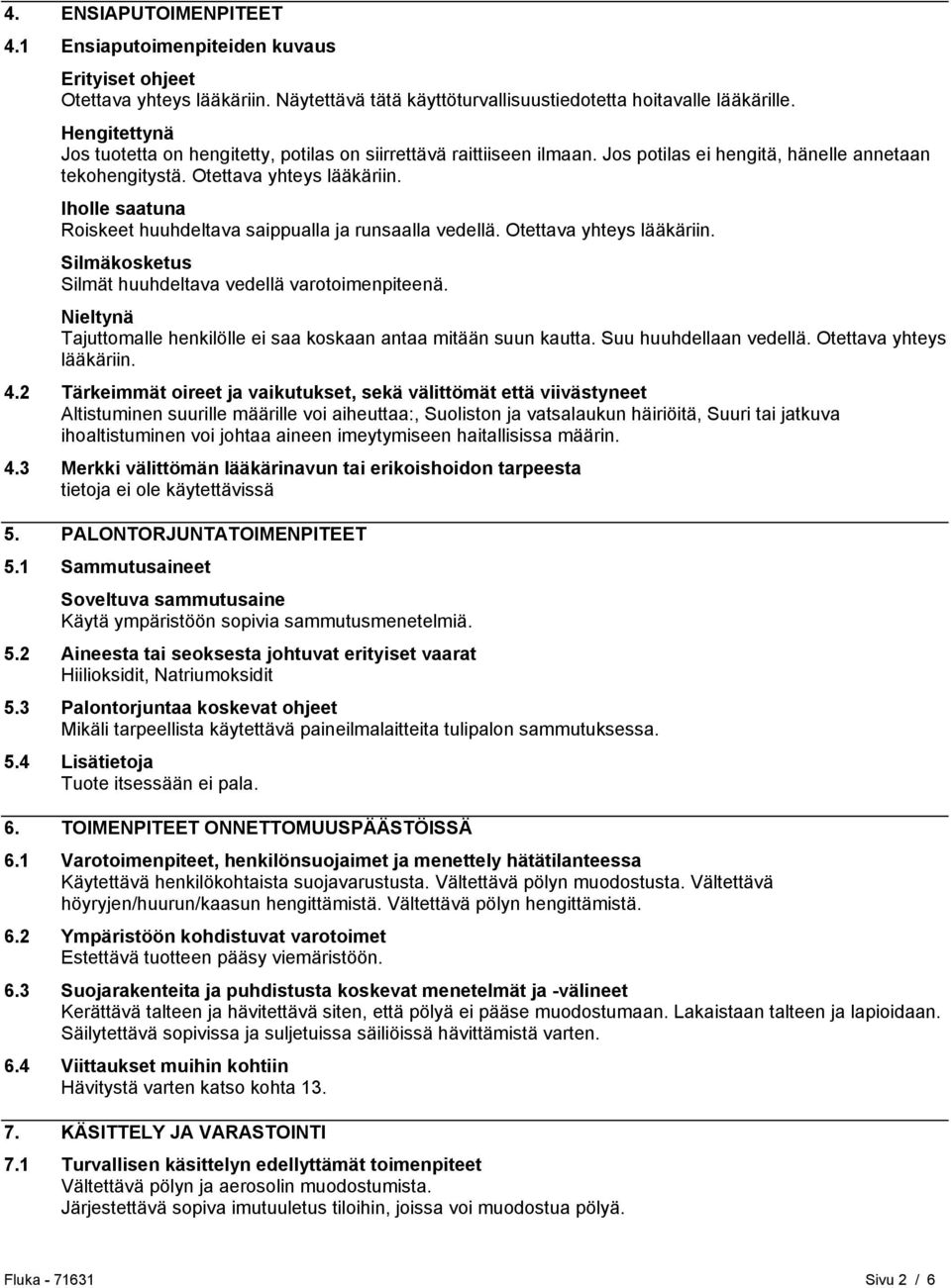 Iholle saatuna Roiskeet huuhdeltava saippualla ja runsaalla vedellä. Otettava yhteys lääkäriin. Silmäkosketus Silmät huuhdeltava vedellä varotoimenpiteenä.