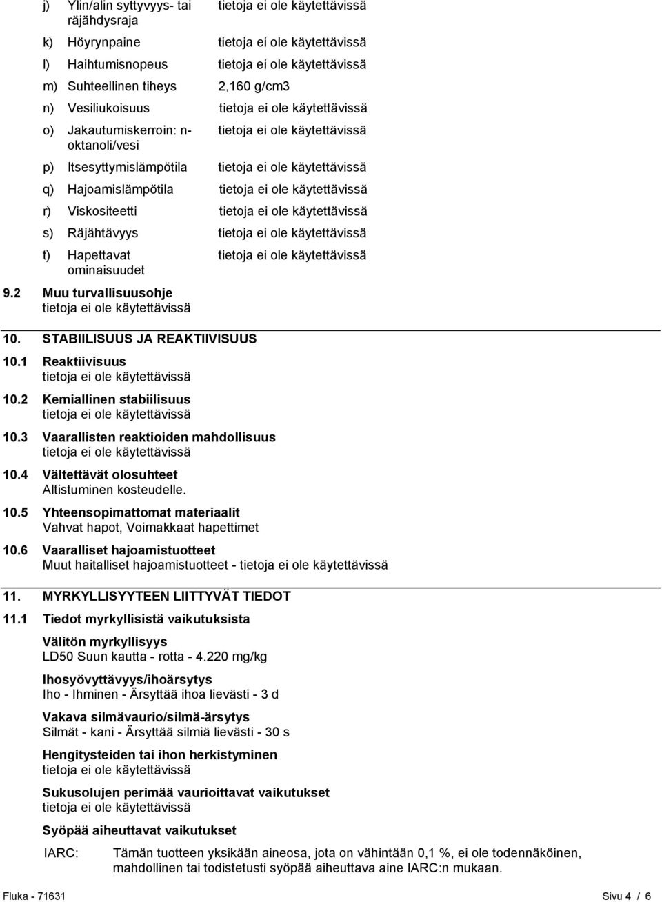 3 Vaarallisten reaktioiden mahdollisuus 10.4 Vältettävät olosuhteet Altistuminen kosteudelle. 10.5 Yhteensopimattomat materiaalit Vahvat hapot, Voimakkaat hapettimet 10.