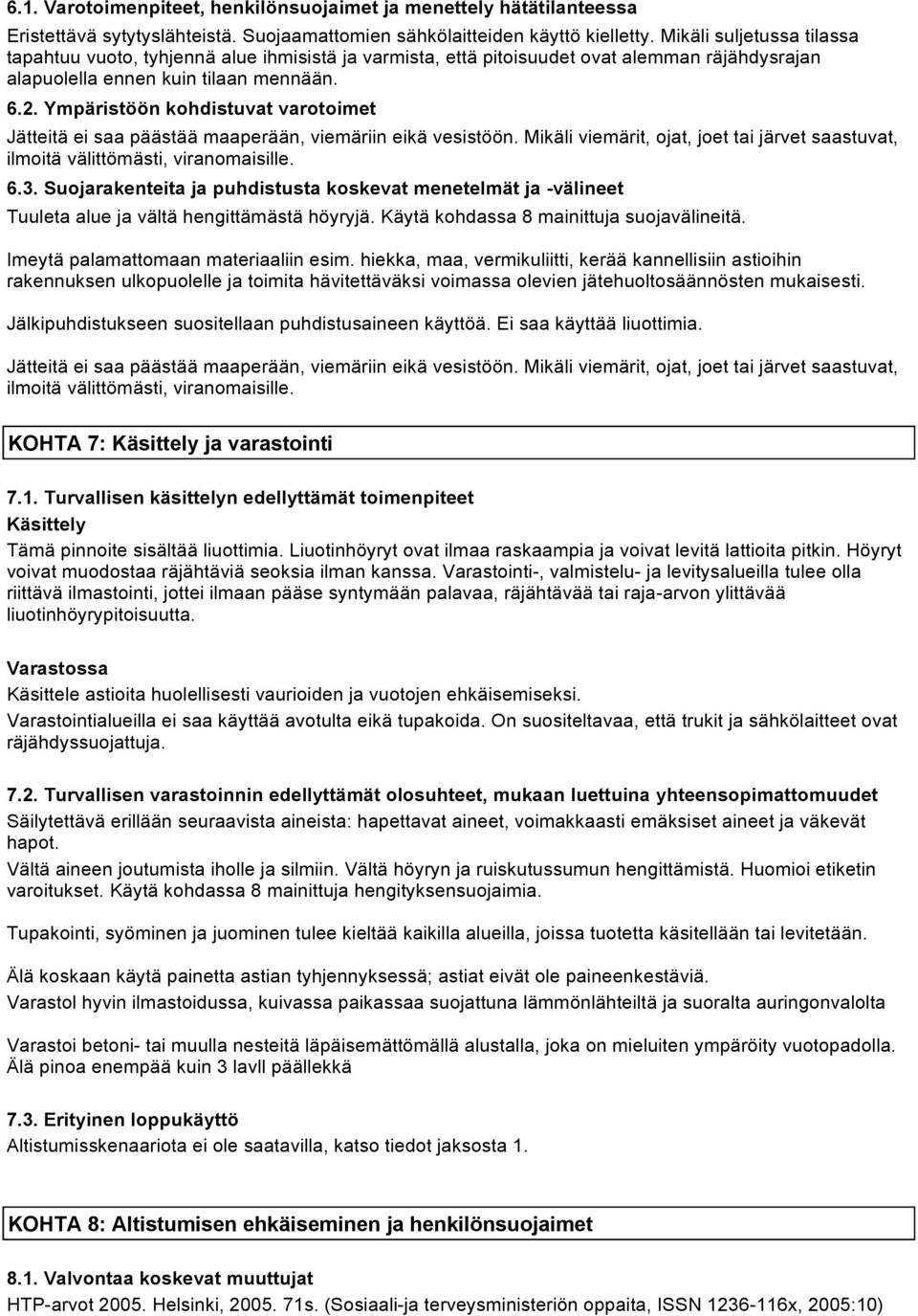 Ympäristöön kohdistuvat varotoimet Jätteitä ei saa päästää maaperään, viemäriin eikä vesistöön. Mikäli viemärit, ojat, joet tai järvet saastuvat, ilmoitä välittömästi, viranomaisille. 6.3.