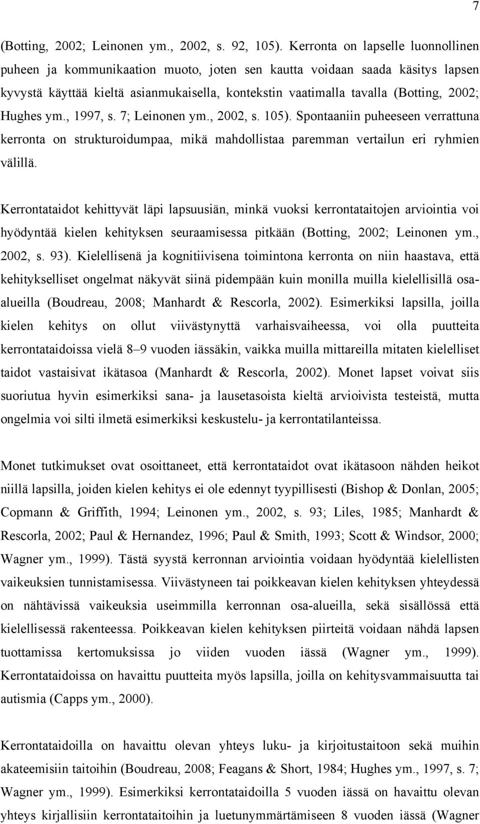 Hughes ym., 1997, s. 7; Leinonen ym., 2002, s. 105). Spontaaniin puheeseen verrattuna kerronta on strukturoidumpaa, mikä mahdollistaa paremman vertailun eri ryhmien välillä.