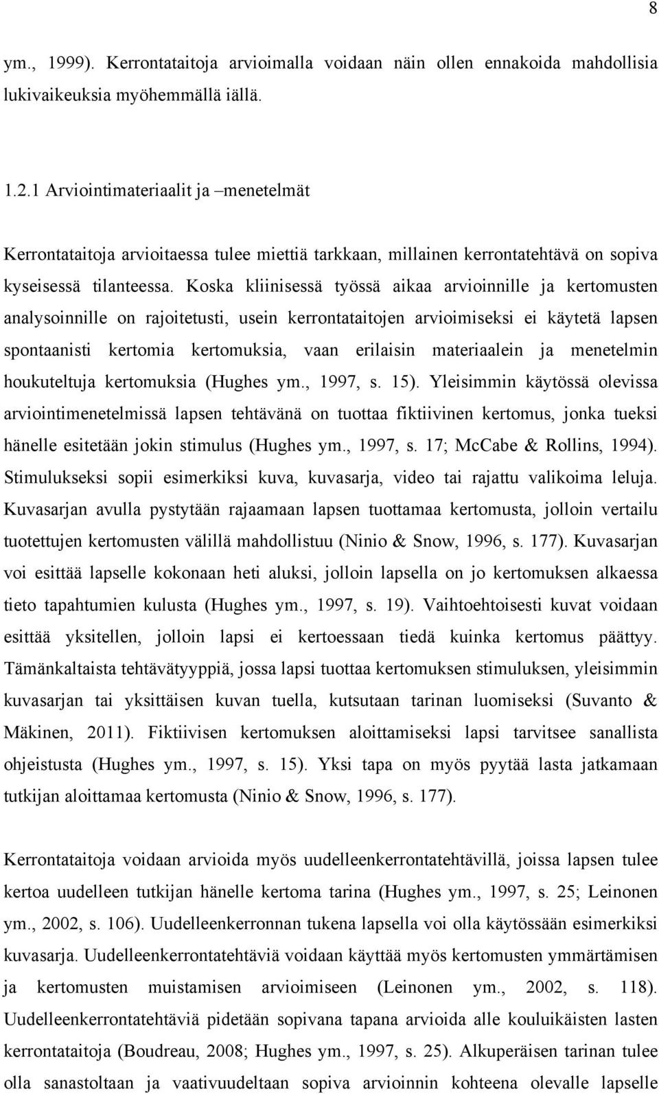 Koska kliinisessä työssä aikaa arvioinnille ja kertomusten analysoinnille on rajoitetusti, usein kerrontataitojen arvioimiseksi ei käytetä lapsen spontaanisti kertomia kertomuksia, vaan erilaisin