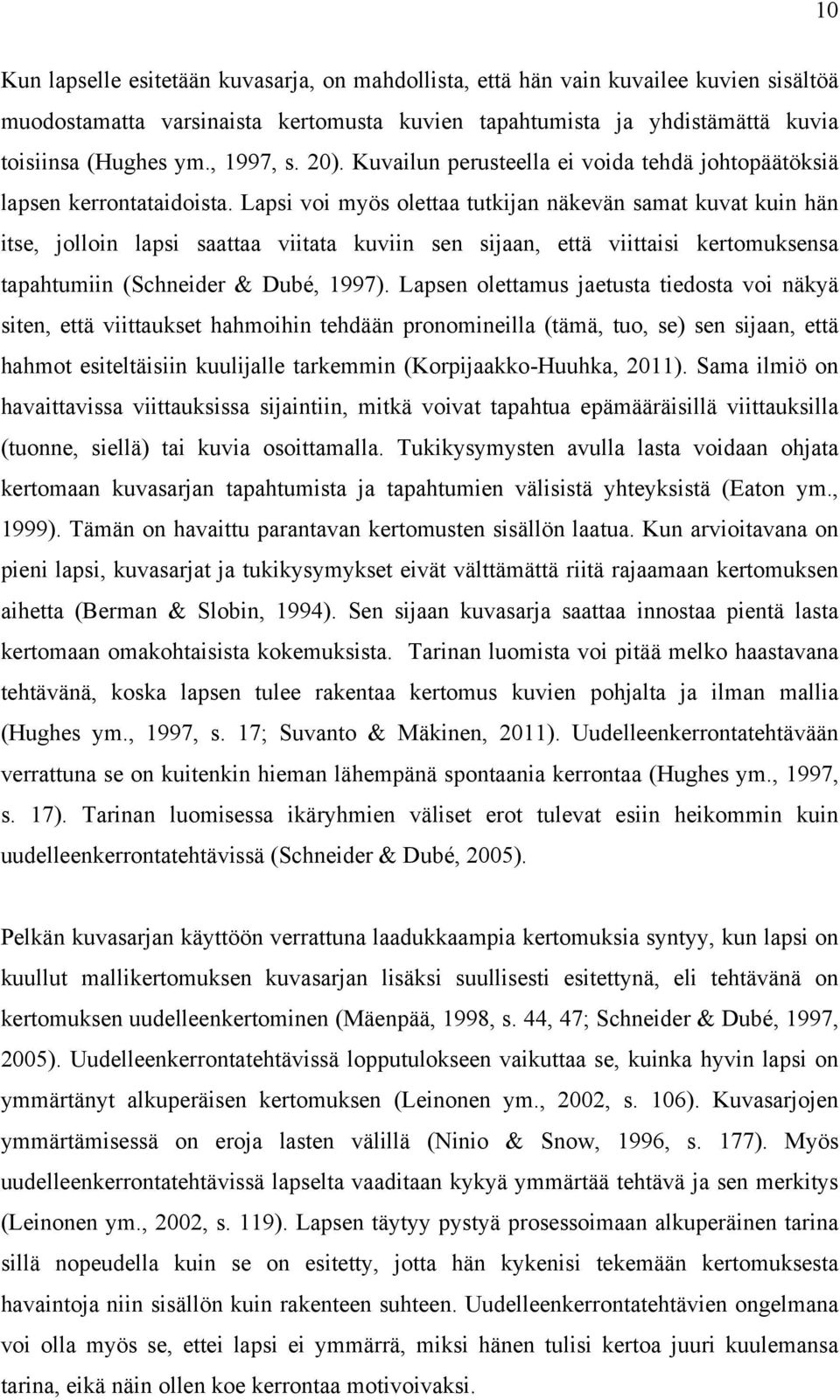 Lapsi voi myös olettaa tutkijan näkevän samat kuvat kuin hän itse, jolloin lapsi saattaa viitata kuviin sen sijaan, että viittaisi kertomuksensa tapahtumiin (Schneider & Dubé, 1997).