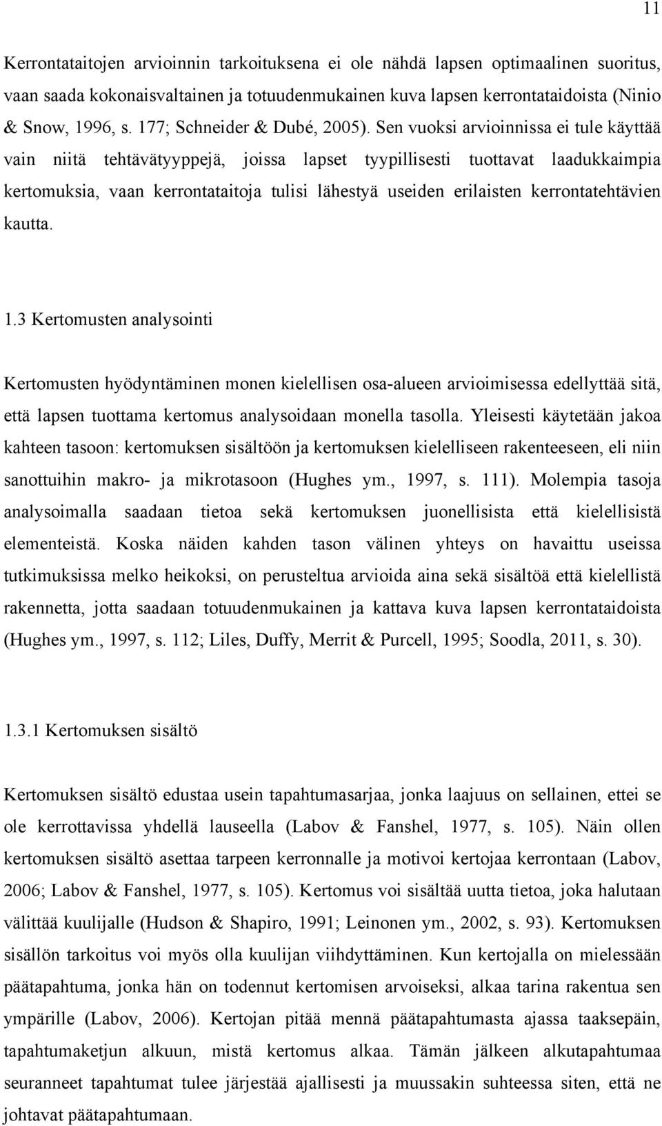 Sen vuoksi arvioinnissa ei tule käyttää vain niitä tehtävätyyppejä, joissa lapset tyypillisesti tuottavat laadukkaimpia kertomuksia, vaan kerrontataitoja tulisi lähestyä useiden erilaisten