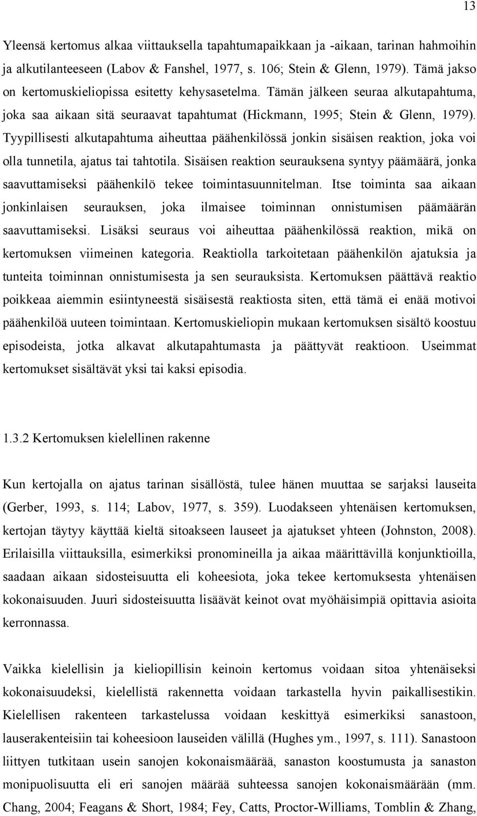 Tyypillisesti alkutapahtuma aiheuttaa päähenkilössä jonkin sisäisen reaktion, joka voi olla tunnetila, ajatus tai tahtotila.