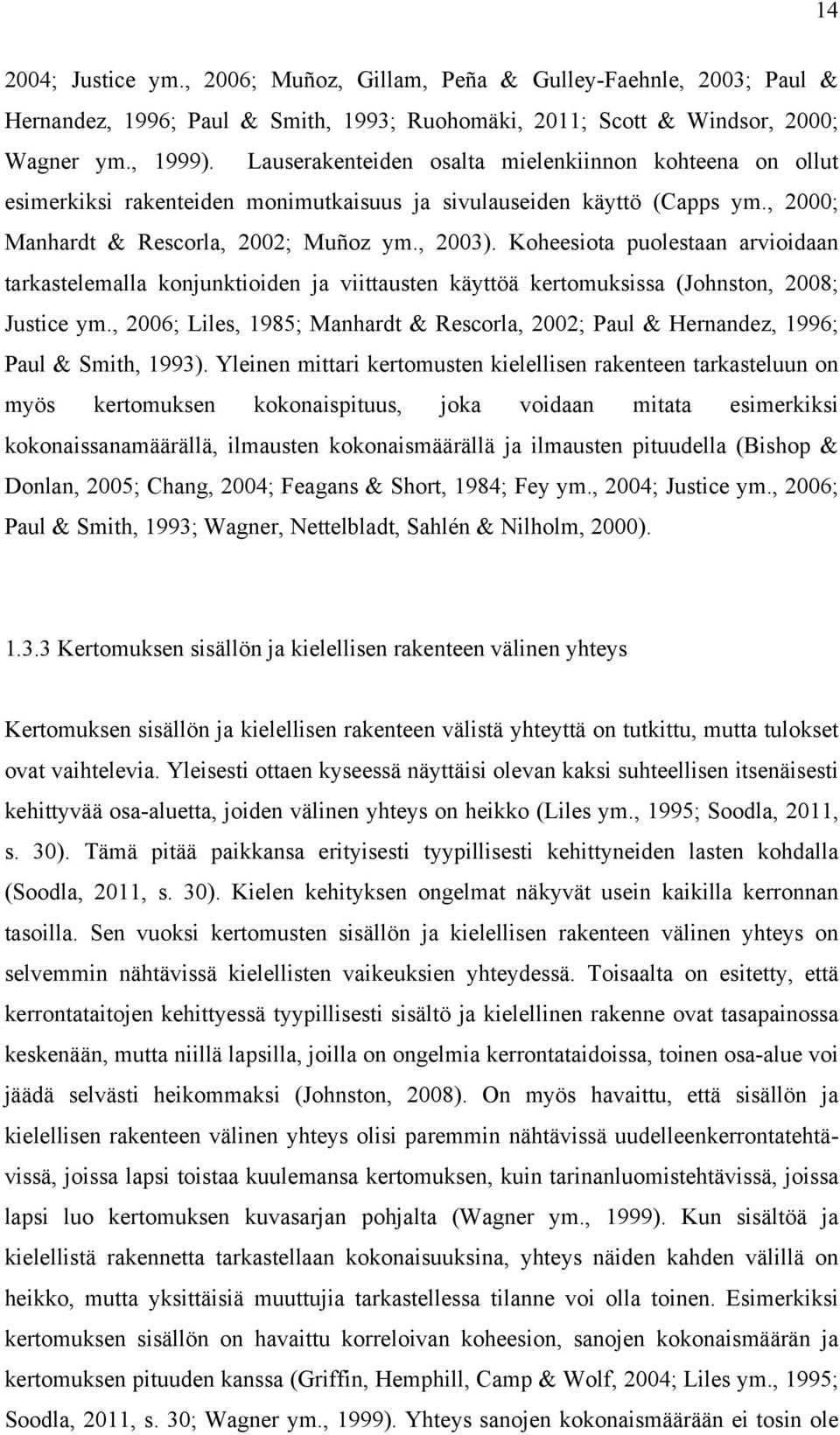 Koheesiota puolestaan arvioidaan tarkastelemalla konjunktioiden ja viittausten käyttöä kertomuksissa (Johnston, 2008; Justice ym.