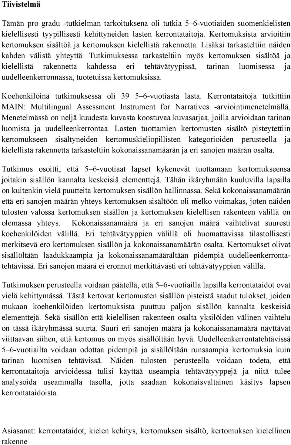 Tutkimuksessa tarkasteltiin myös kertomuksen sisältöä ja kielellistä rakennetta kahdessa eri tehtävätyypissä, tarinan luomisessa ja uudelleenkerronnassa, tuotetuissa kertomuksissa.