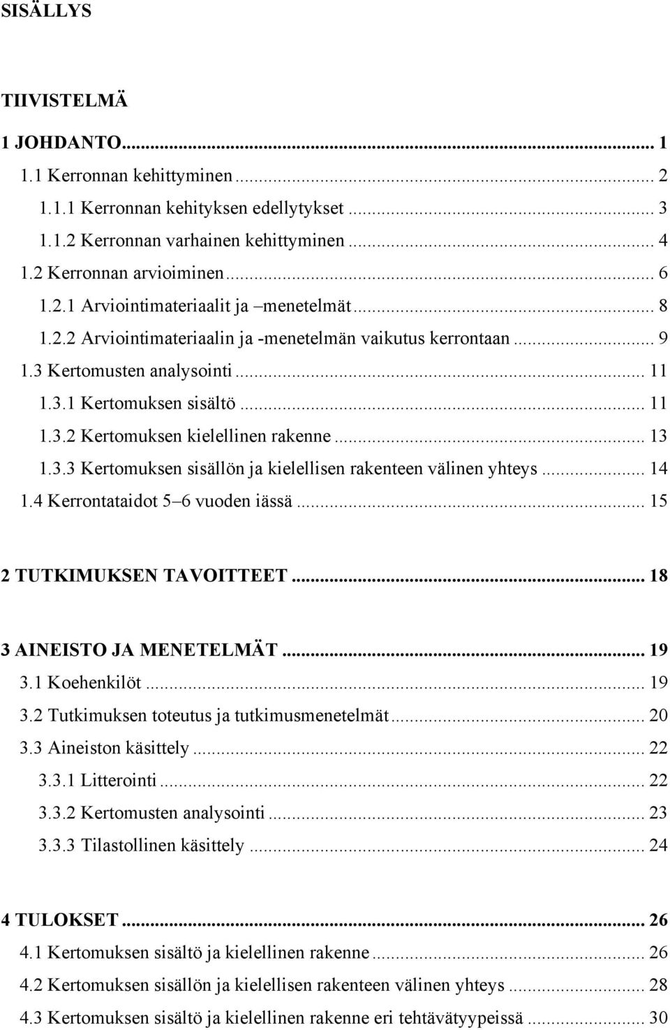 .. 14 1.4 Kerrontataidot 5 6 vuoden iässä... 15 2 TUTKIMUKSEN TAVOITTEET... 18 3 AINEISTO JA MENETELMÄT... 19 3.1 Koehenkilöt... 19 3.2 Tutkimuksen toteutus ja tutkimusmenetelmät... 20 3.