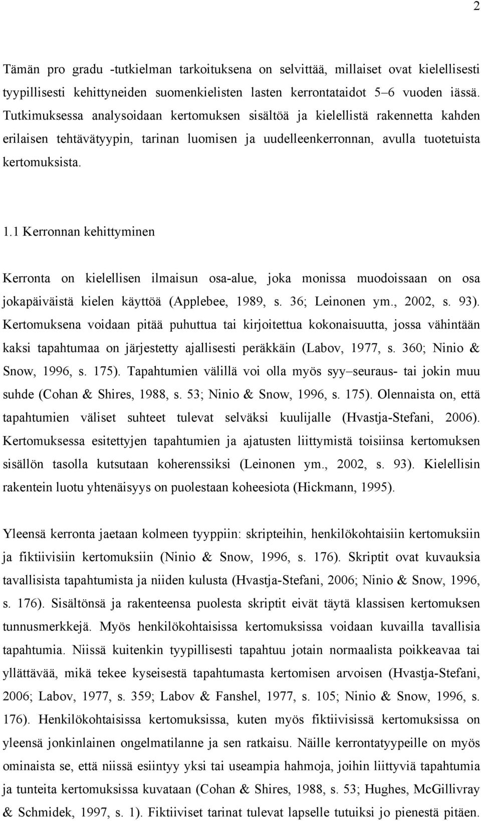 1 Kerronnan kehittyminen Kerronta on kielellisen ilmaisun osa-alue, joka monissa muodoissaan on osa jokapäiväistä kielen käyttöä (Applebee, 1989, s. 36; Leinonen ym., 2002, s. 93).