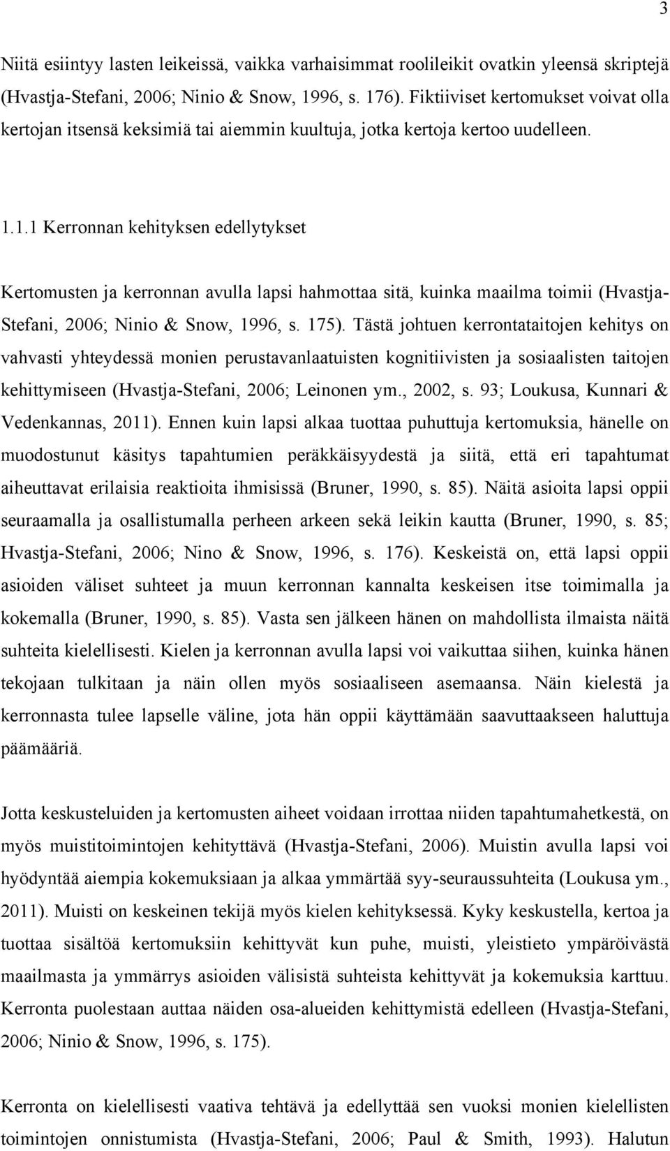 1.1 Kerronnan kehityksen edellytykset Kertomusten ja kerronnan avulla lapsi hahmottaa sitä, kuinka maailma toimii (Hvastja- Stefani, 2006; Ninio & Snow, 1996, s. 175).