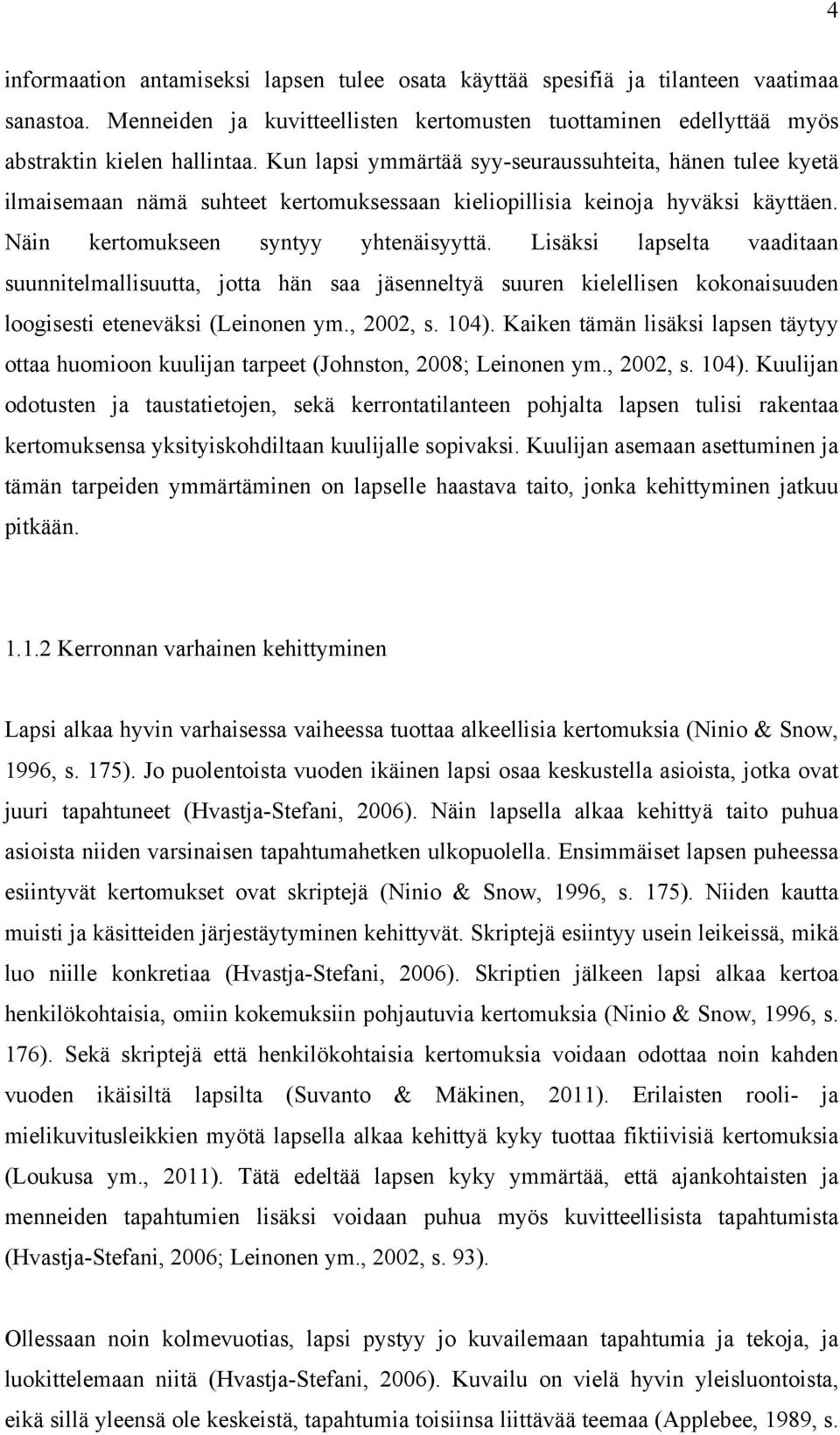 Lisäksi lapselta vaaditaan suunnitelmallisuutta, jotta hän saa jäsenneltyä suuren kielellisen kokonaisuuden loogisesti eteneväksi (Leinonen ym., 2002, s. 104).