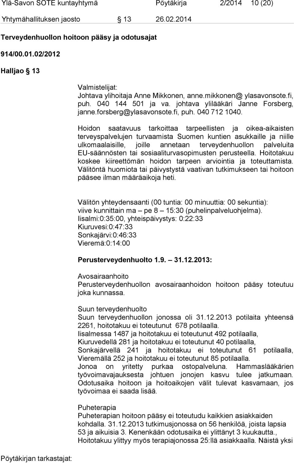 Hoidon saatavuus tarkoittaa tarpeellisten ja oikea-aikaisten terveyspalvelujen turvaamista Suomen kuntien asukkaille ja niille ulkomaalaisille, joille annetaan terveydenhuollon palveluita