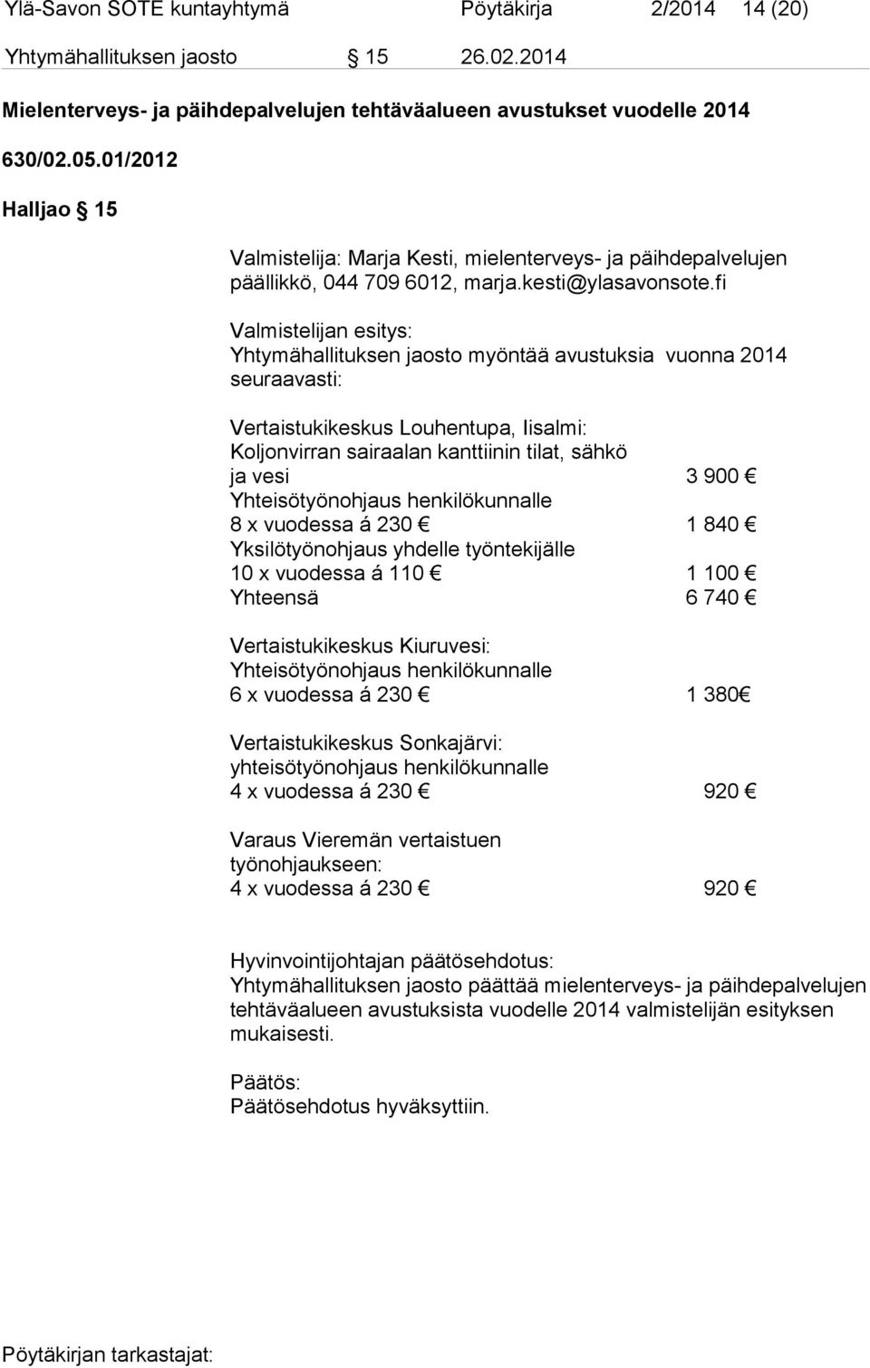 fi Valmistelijan esitys: Yhtymähallituksen jaosto myöntää avustuksia vuonna 2014 seuraavasti: Vertaistukikeskus Louhentupa, Iisalmi: Koljonvirran sairaalan kanttiinin tilat, sähkö ja vesi 3 900