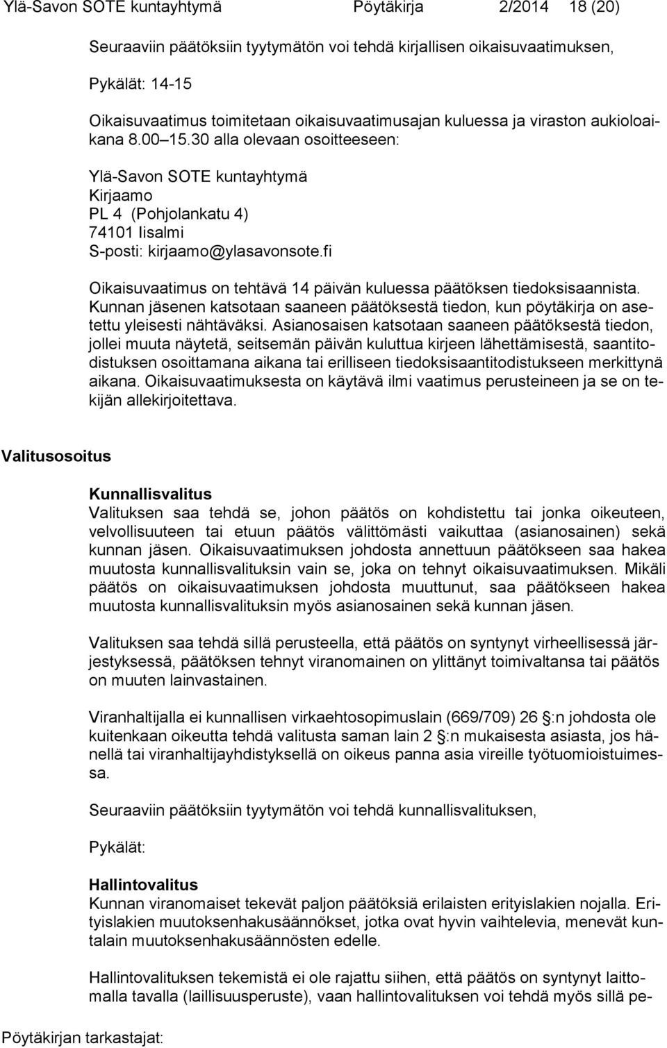 fi Oikaisuvaatimus on tehtävä 14 päivän kuluessa päätöksen tiedoksisaannista. Kunnan jäsenen katsotaan saaneen päätöksestä tiedon, kun pöytäkirja on asetettu yleisesti nähtäväksi.