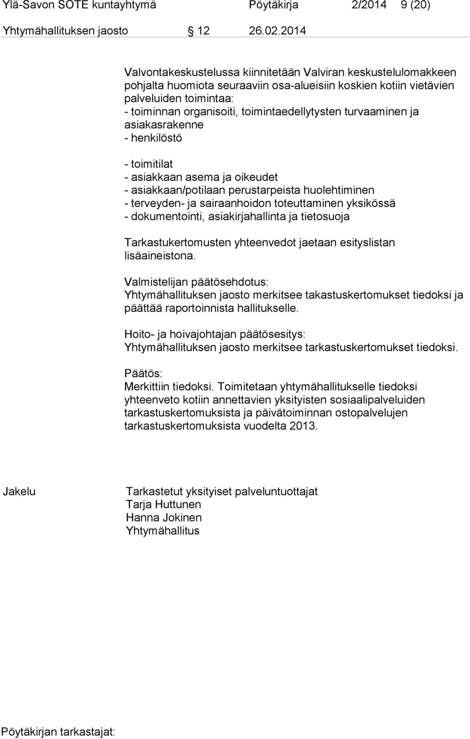 toimintaedellytysten turvaaminen ja asiakasrakenne - henkilöstö - toimitilat - asiakkaan asema ja oikeudet - asiakkaan/potilaan perustarpeista huolehtiminen - terveyden- ja sairaanhoidon