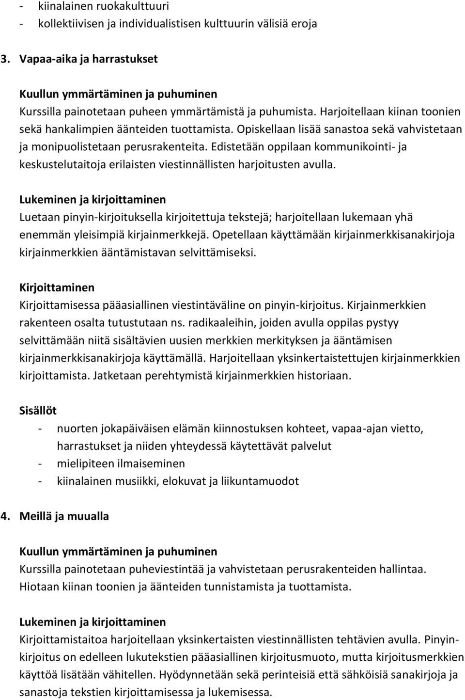 Edistetään oppilaan kommunikointi ja keskustelutaitoja erilaisten viestinnällisten harjoitusten avulla.