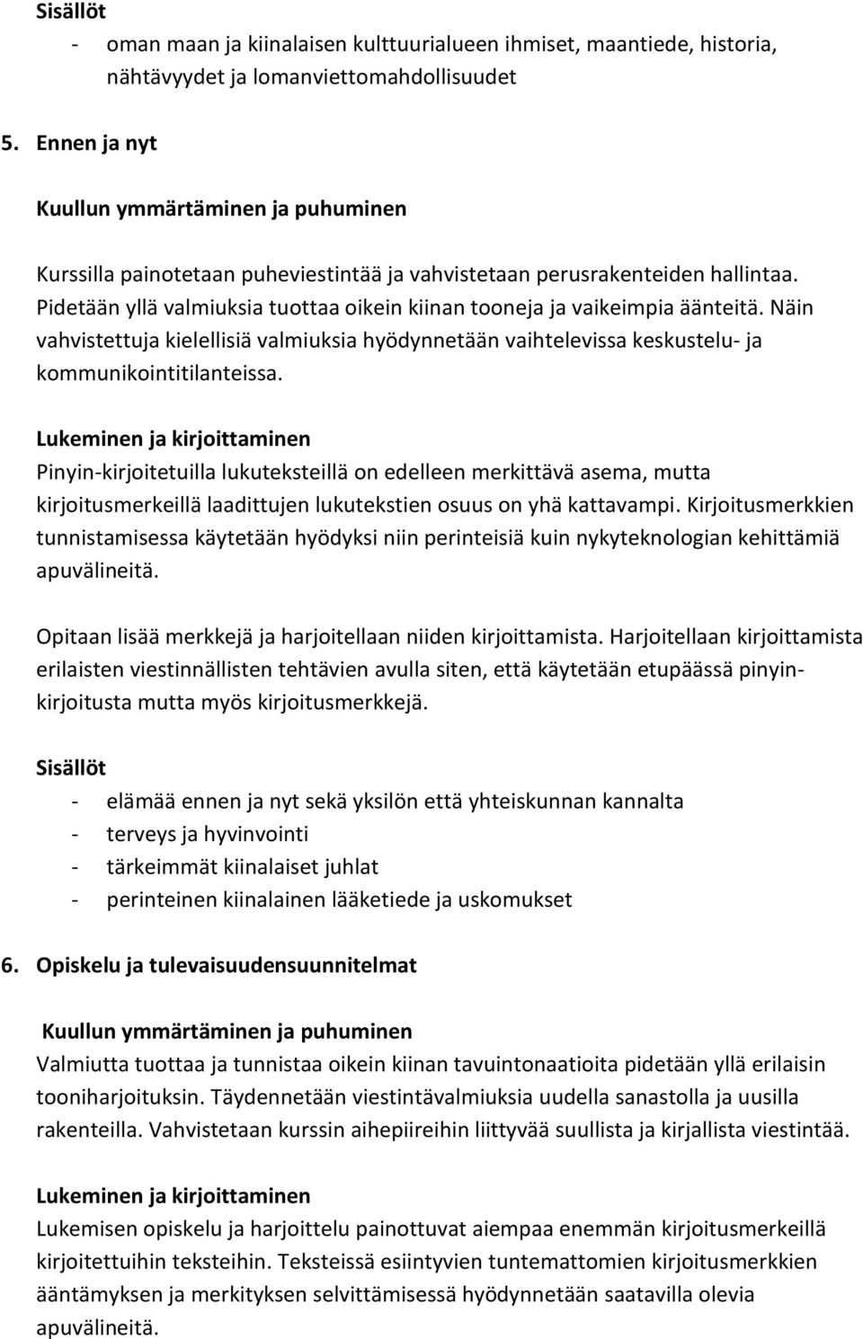 Näin vahvistettuja kielellisiä valmiuksia hyödynnetään vaihtelevissa keskustelu ja kommunikointitilanteissa.