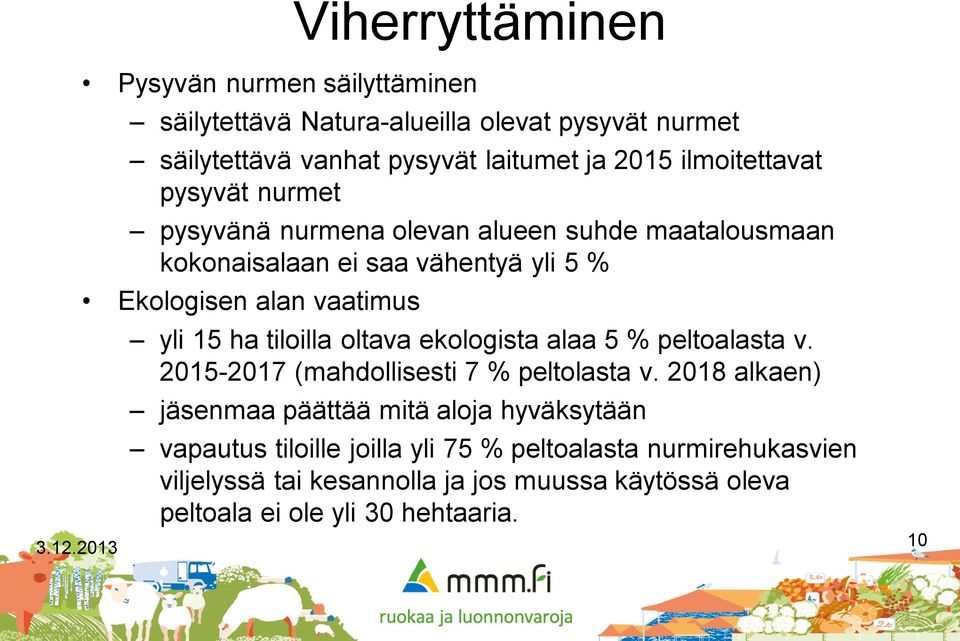 nurmet pysyvänä nurmena olevan alueen suhde maatalousmaan kokonaisalaan ei saa vähentyä yli 5 % Ekologisen alan vaatimus yli 15 ha tiloilla oltava