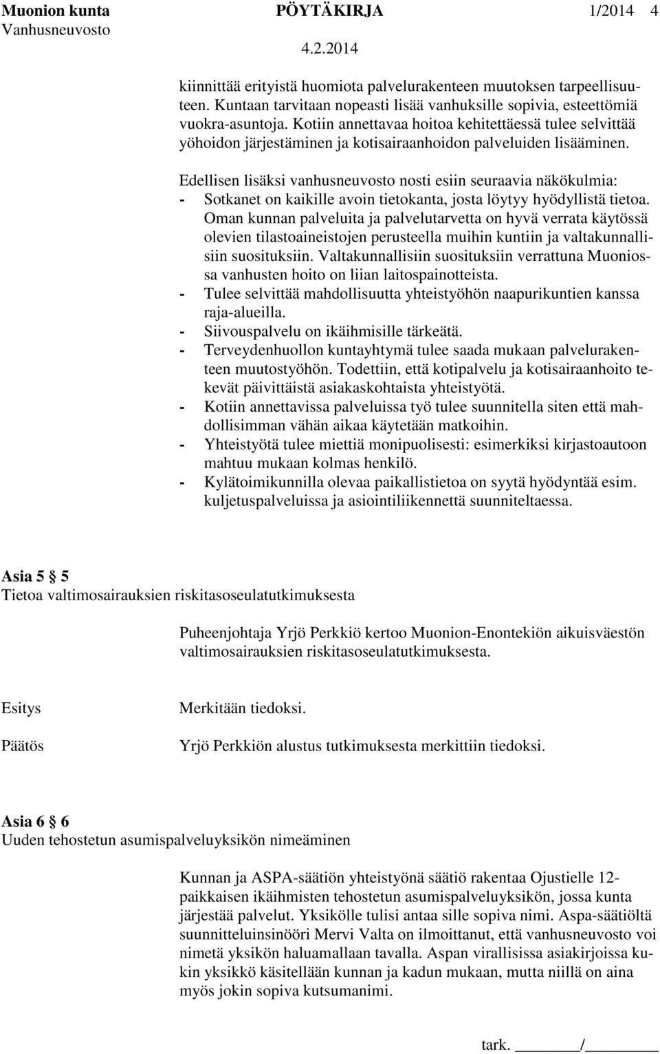 Edellisen lisäksi vanhusneuvosto nosti esiin seuraavia näkökulmia: - Sotkanet on kaikille avoin tietokanta, josta löytyy hyödyllistä tietoa.