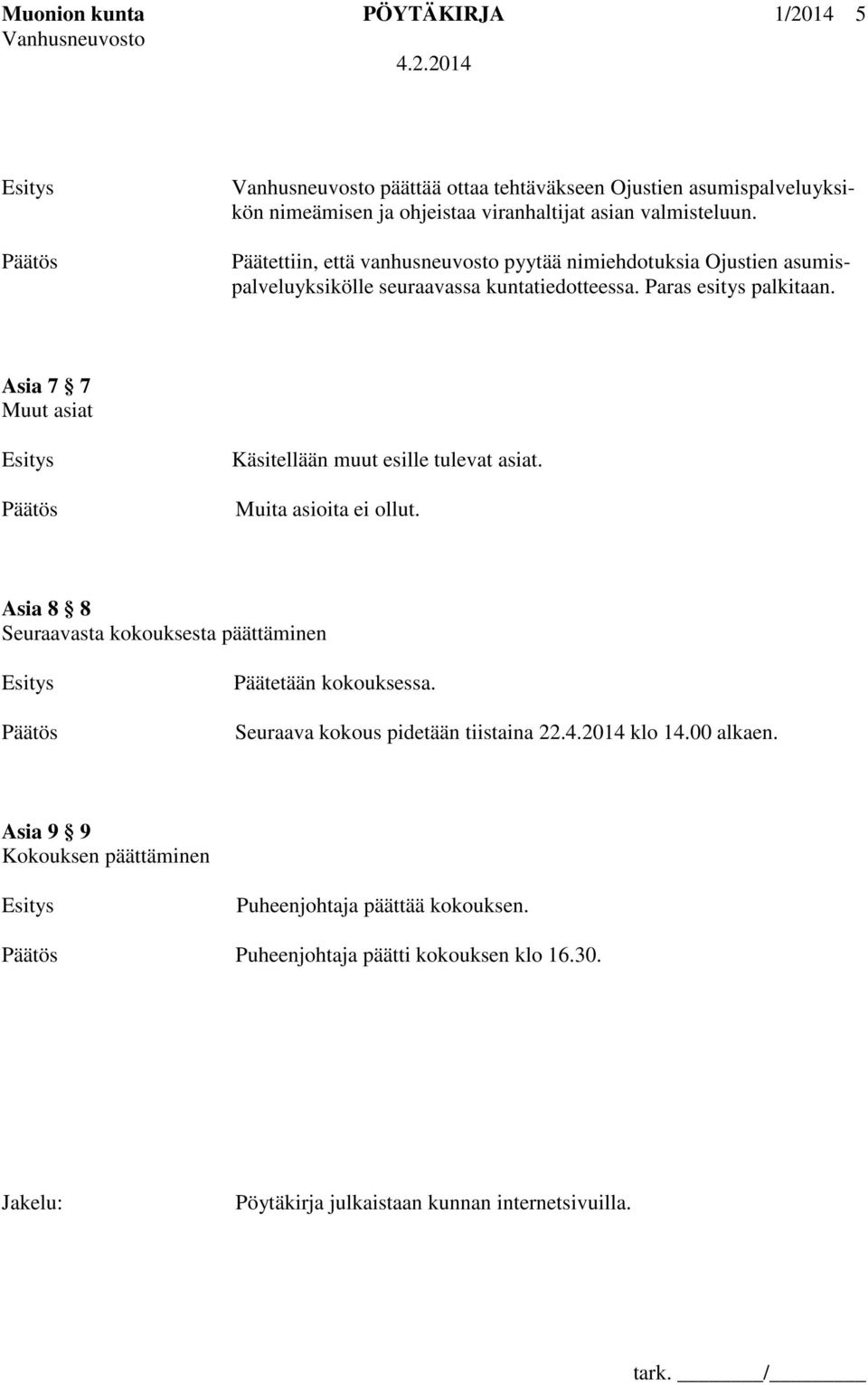 Asia 7 7 Muut asiat Käsitellään muut esille tulevat asiat. Muita asioita ei ollut. Asia 8 8 Seuraavasta kokouksesta päättäminen Päätetään kokouksessa.