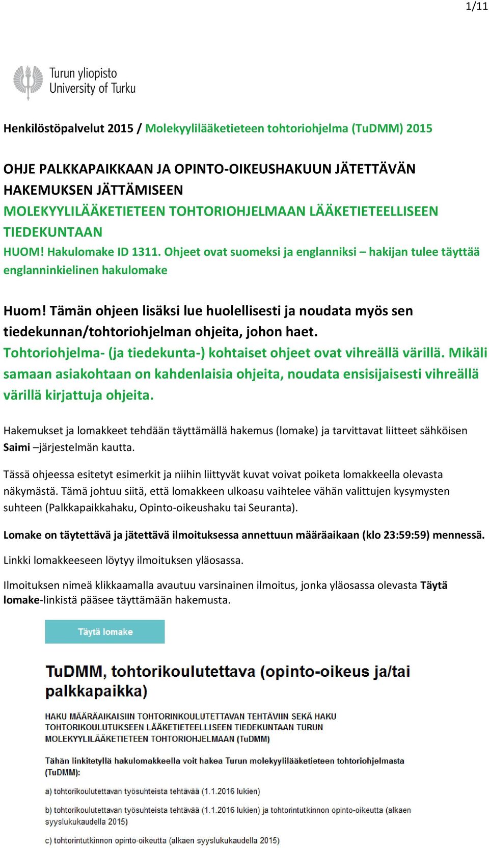 Tämän ohjeen lisäksi lue huolellisesti ja noudata myös sen tiedekunnan/tohtoriohjelman ohjeita, johon haet. Tohtoriohjelma- (ja tiedekunta-) kohtaiset ohjeet ovat vihreällä värillä.