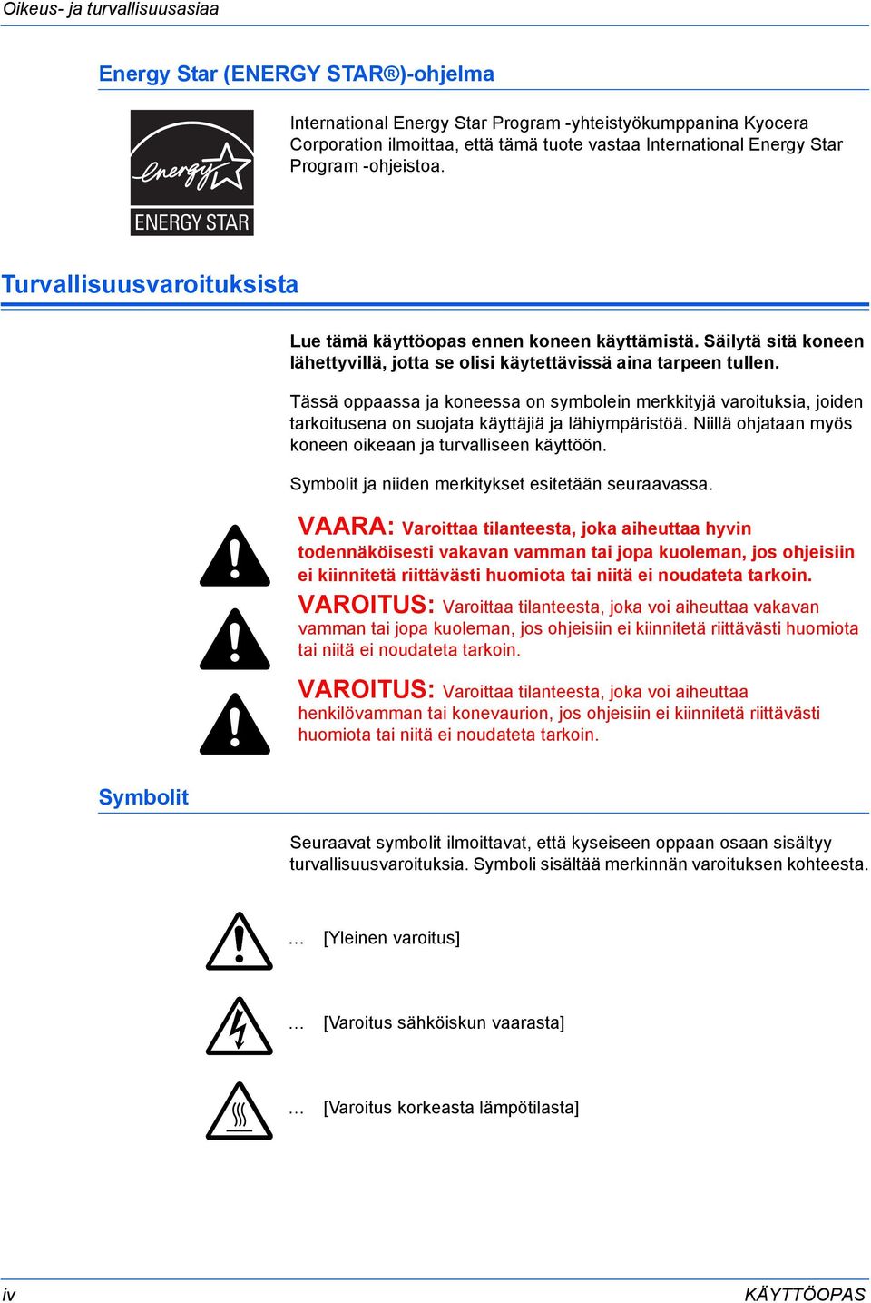 Tässä oppaassa ja koneessa on symbolein merkkityjä varoituksia, joiden tarkoitusena on suojata käyttäjiä ja lähiympäristöä. Niillä ohjataan myös koneen oikeaan ja turvalliseen käyttöön.