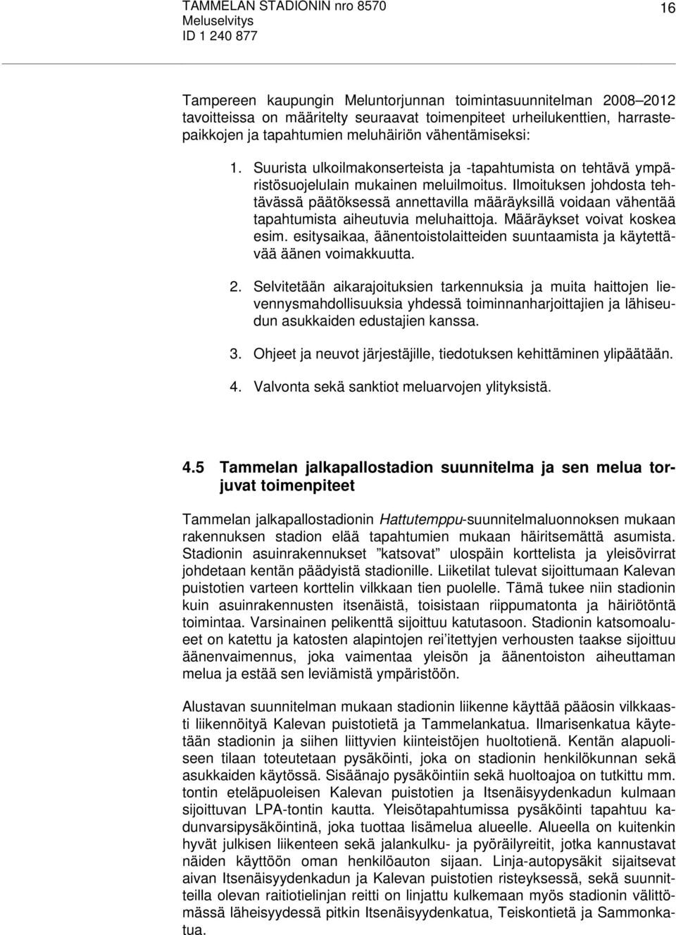 Ilmoituksen johdosta tehtävässä päätöksessä annettavilla määräyksillä voidaan vähentää tapahtumista aiheutuvia meluhaittoja. Määräykset voivat koskea esim.